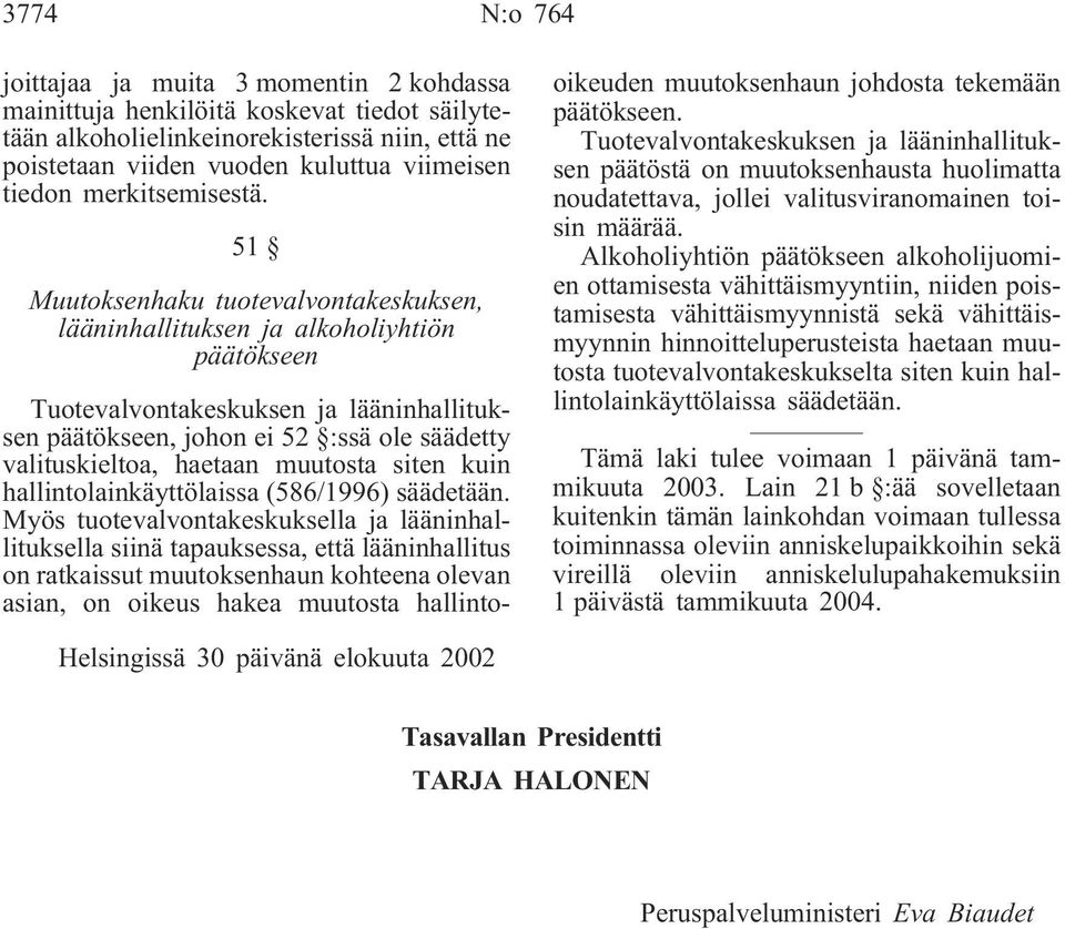 51 Muutoksenhaku tuotevalvontakeskuksen, lääninhallituksen ja alkoholiyhtiön päätökseen Tuotevalvontakeskuksen ja lääninhallituksen päätökseen, johon ei 52 :ssä ole säädetty valituskieltoa, haetaan