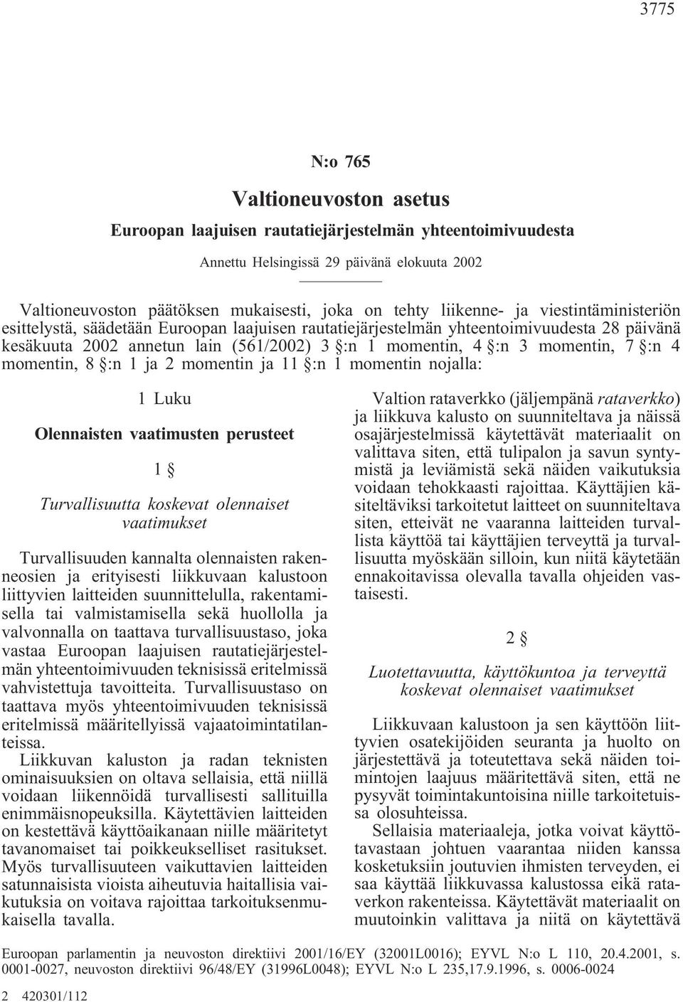 momentin, 7 :n 4 momentin, 8 :n 1 ja 2 momentin ja 11 :n 1 momentin nojalla: 1 Luku Olennaisten vaatimusten perusteet 1 Turvallisuutta koskevat olennaiset vaatimukset Turvallisuuden kannalta