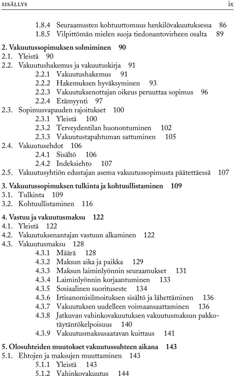 3.3 Vakuutustapahtuman sattuminen 105 2.4. Vakuutusehdot 106 2.4.1 Sisältö 106 2.4.2 Indeksiehto 107 2.5. Vakuutusyhtiön edustajan asema vakuutussopimusta päätettäessä 107 3.