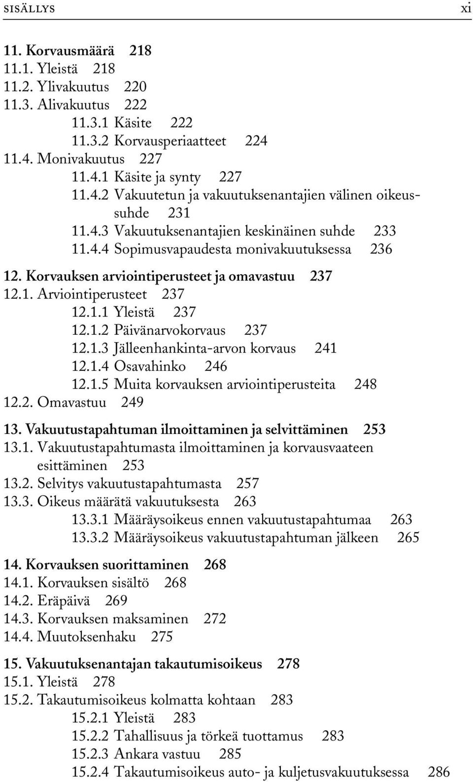 Korvauksen arviointiperusteet ja omavastuu 237 12.1. Arviointiperusteet 237 12.1.1 Yleistä 237 12.1.2 Päivänarvokorvaus 237 12.1.3 Jälleenhankinta-arvon korvaus 241 12.1.4 Osavahinko 246 12.1.5 Muita korvauksen arviointiperusteita 248 12.