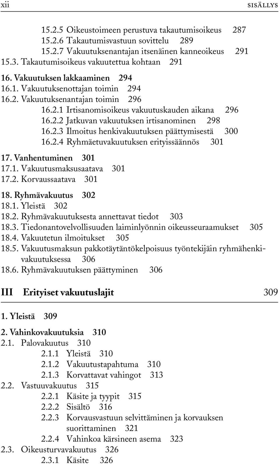 2.2 Jatkuvan vakuutuksen irtisanominen 298 16.2.3 Ilmoitus henkivakuutuksen päättymisestä 300 16.2.4 Ryhmäetuvakuutuksen erityissäännös 301 17. Vanhentuminen 301 17.1. Vakuutusmaksusaatava 301 17.2. Korvaussaatava 301 18.