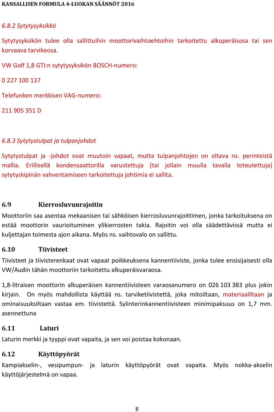 perinteistä mallia. Erillisellä kondensaattorilla varustettuja (tai jollain muulla tavalla toteutettuja) sytytyskipinän vahventamiseen tarkoitettuja johtimia ei sallita. 6.