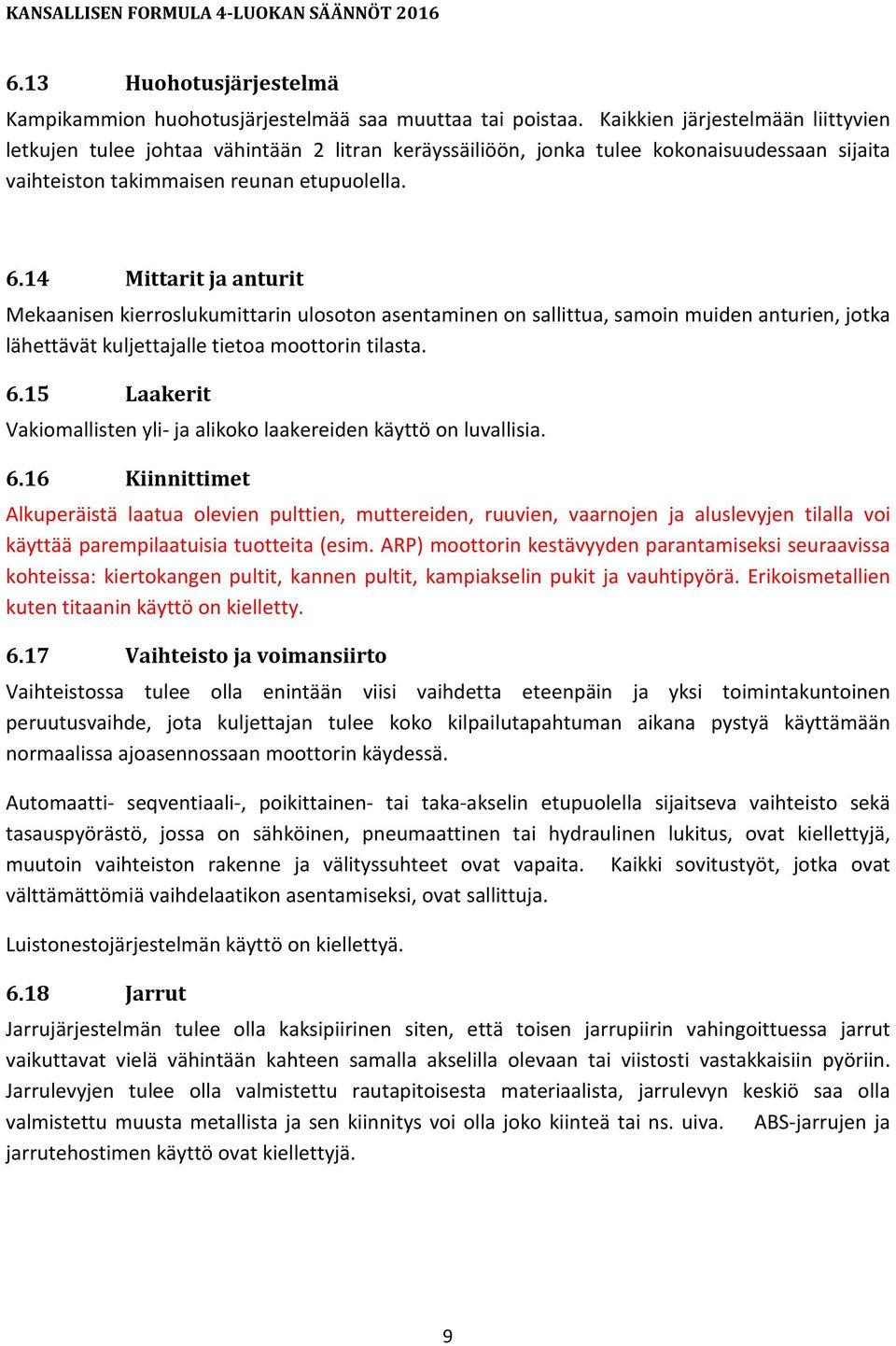 14 Mittarit ja anturit Mekaanisen kierroslukumittarin ulosoton asentaminen on sallittua, samoin muiden anturien, jotka lähettävät kuljettajalle tietoa moottorin tilasta. 6.