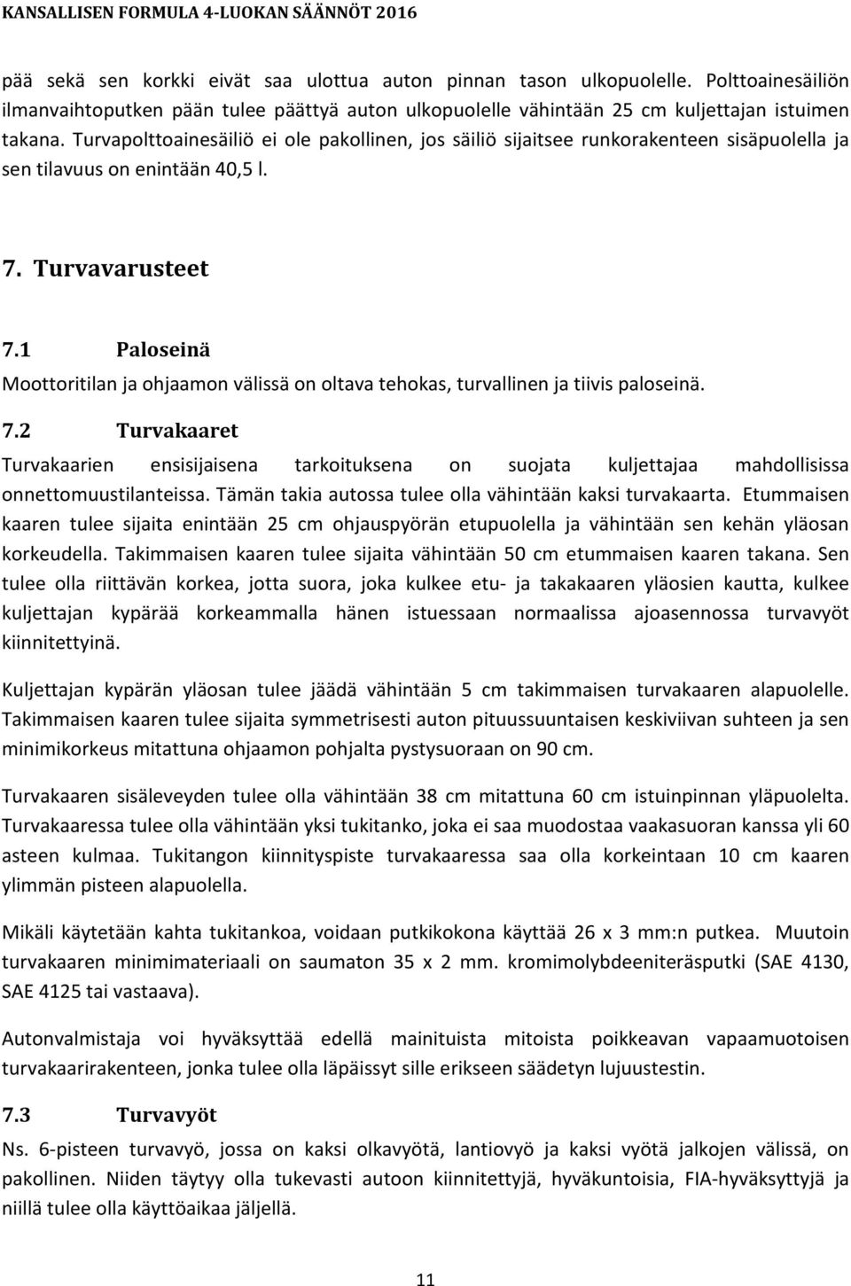 1 Paloseinä Moottoritilan ja ohjaamon välissä on oltava tehokas, turvallinen ja tiivis paloseinä. 7.