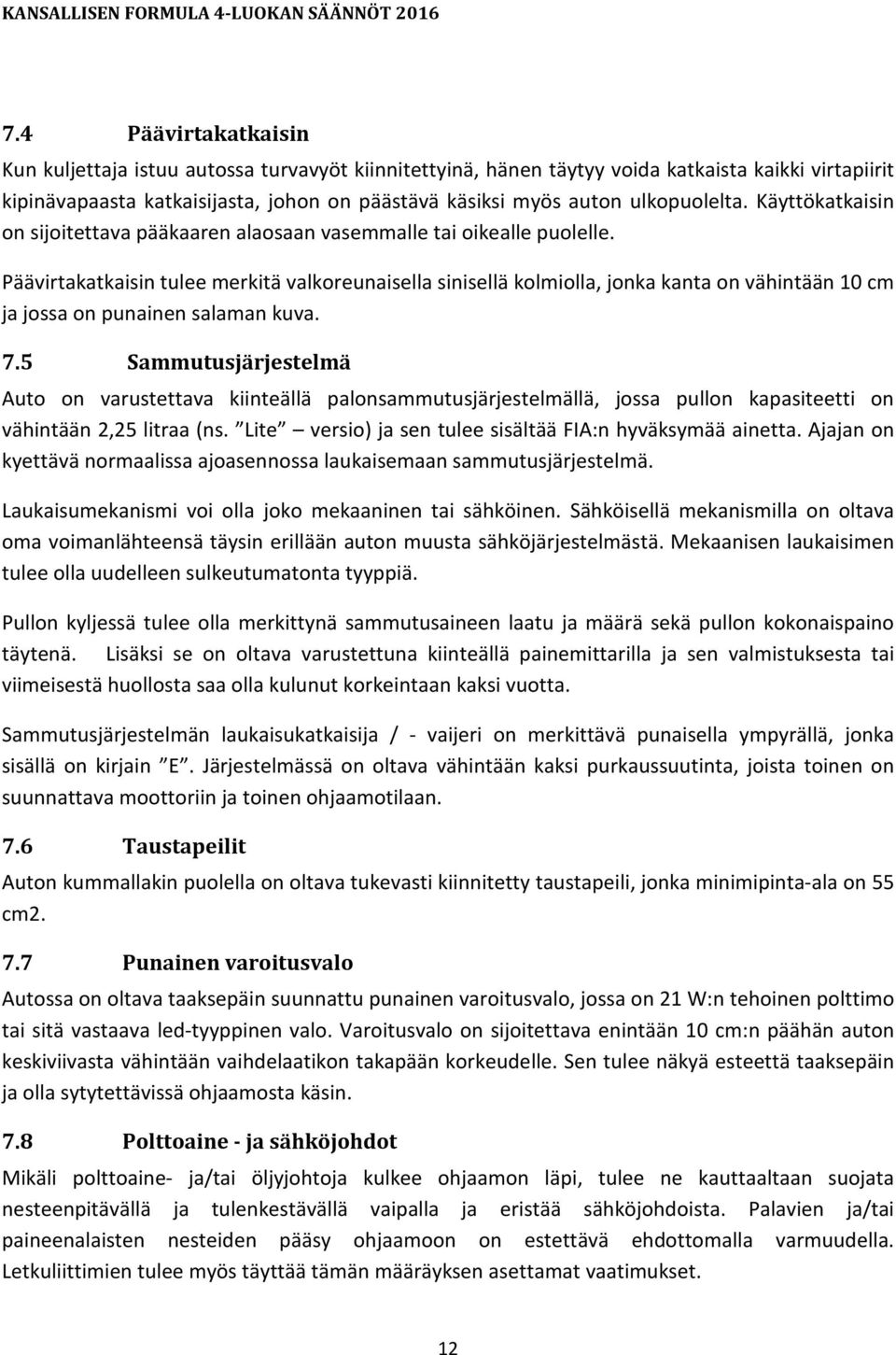 Päävirtakatkaisin tulee merkitä valkoreunaisella sinisellä kolmiolla, jonka kanta on vähintään 10 cm ja jossa on punainen salaman kuva. 7.