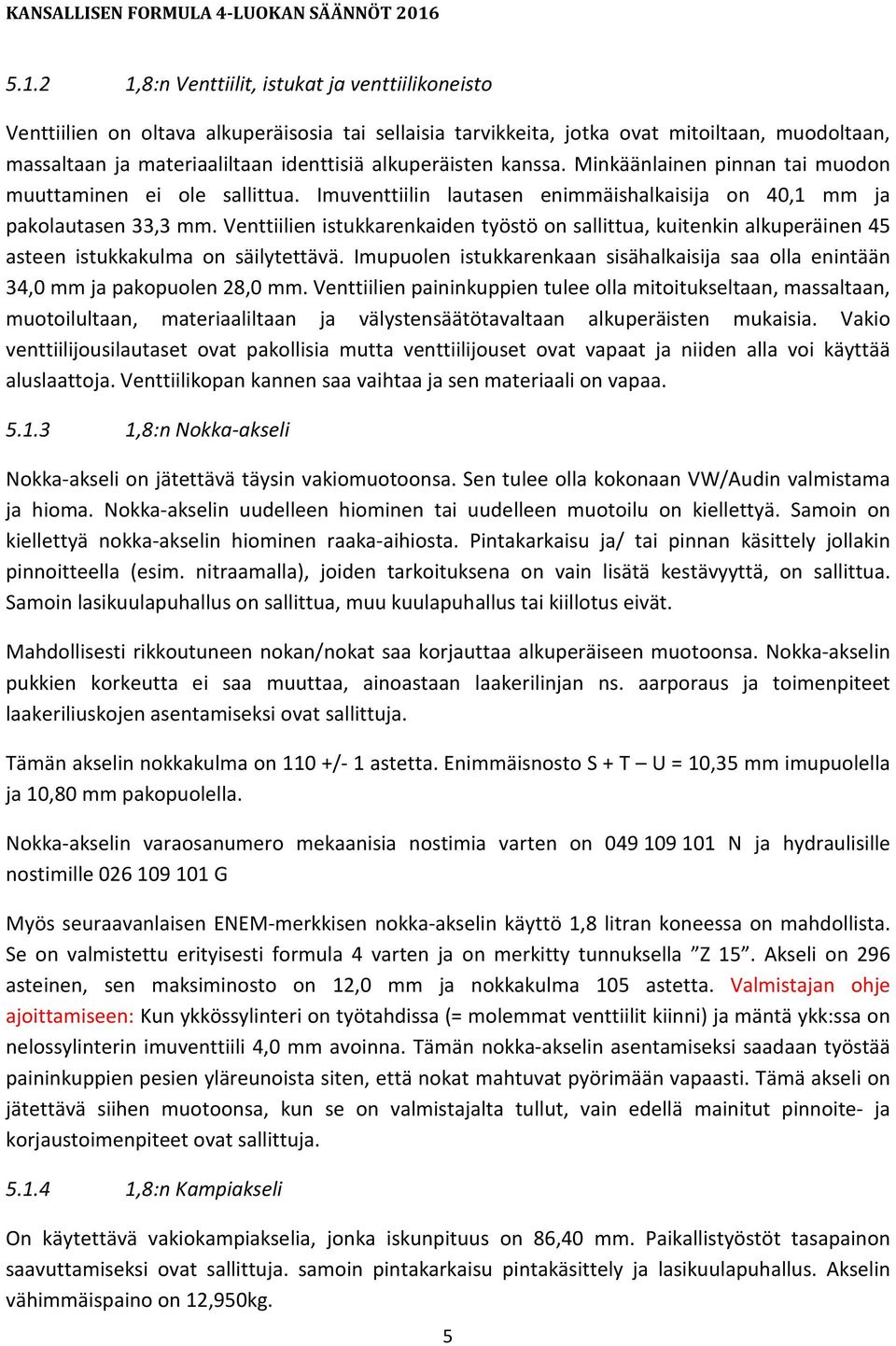 Venttiilien istukkarenkaiden työstö on sallittua, kuitenkin alkuperäinen 45 asteen istukkakulma on säilytettävä.