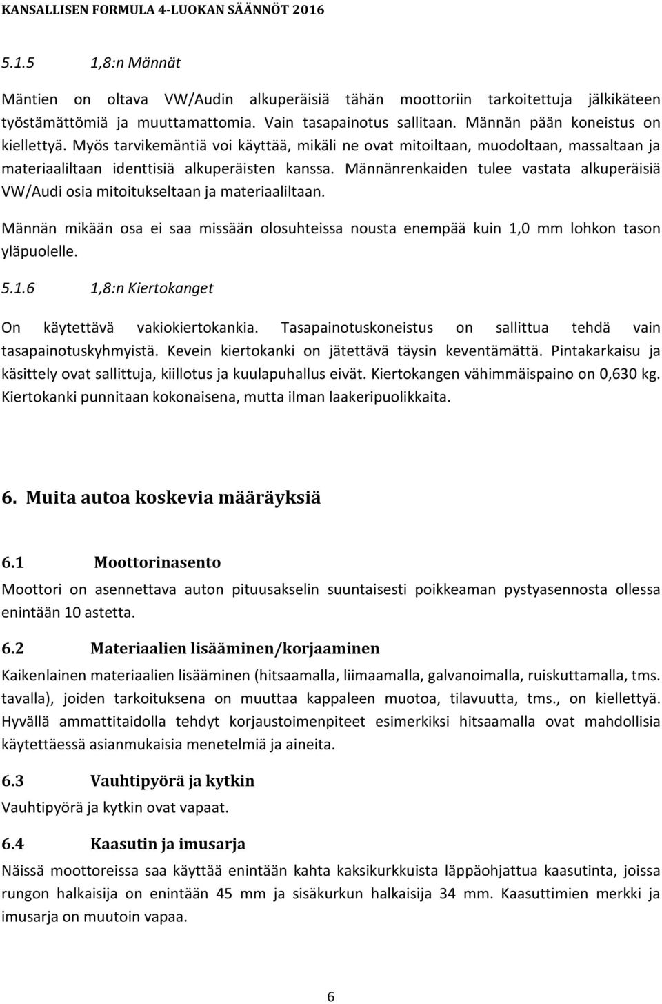 Männänrenkaiden tulee vastata alkuperäisiä VW/Audi osia mitoitukseltaan ja materiaaliltaan. Männän mikään osa ei saa missään olosuhteissa nousta enempää kuin 1,