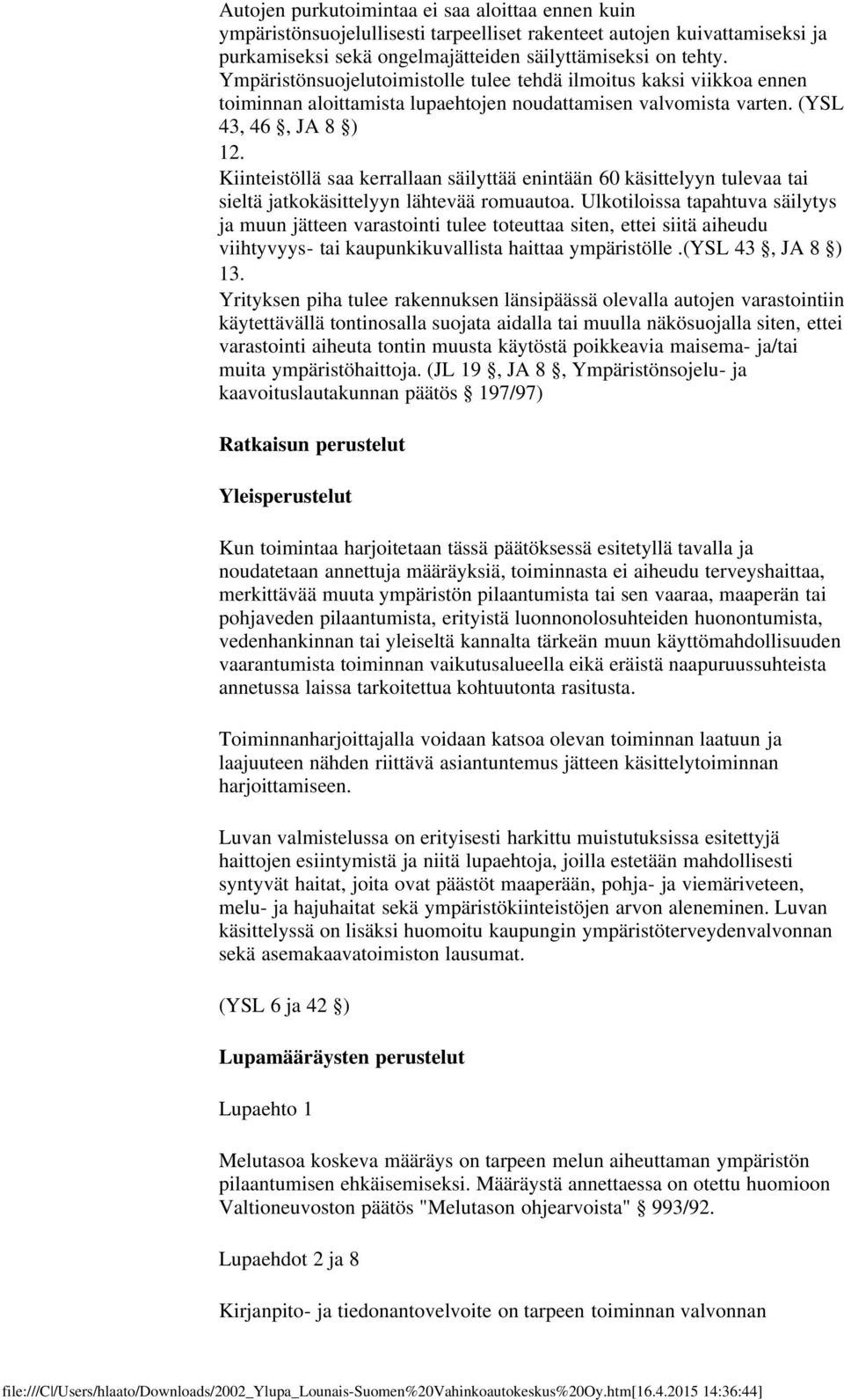 Kiinteistöllä saa kerrallaan säilyttää enintään 60 käsittelyyn tulevaa tai sieltä jatkokäsittelyyn lähtevää romuautoa.