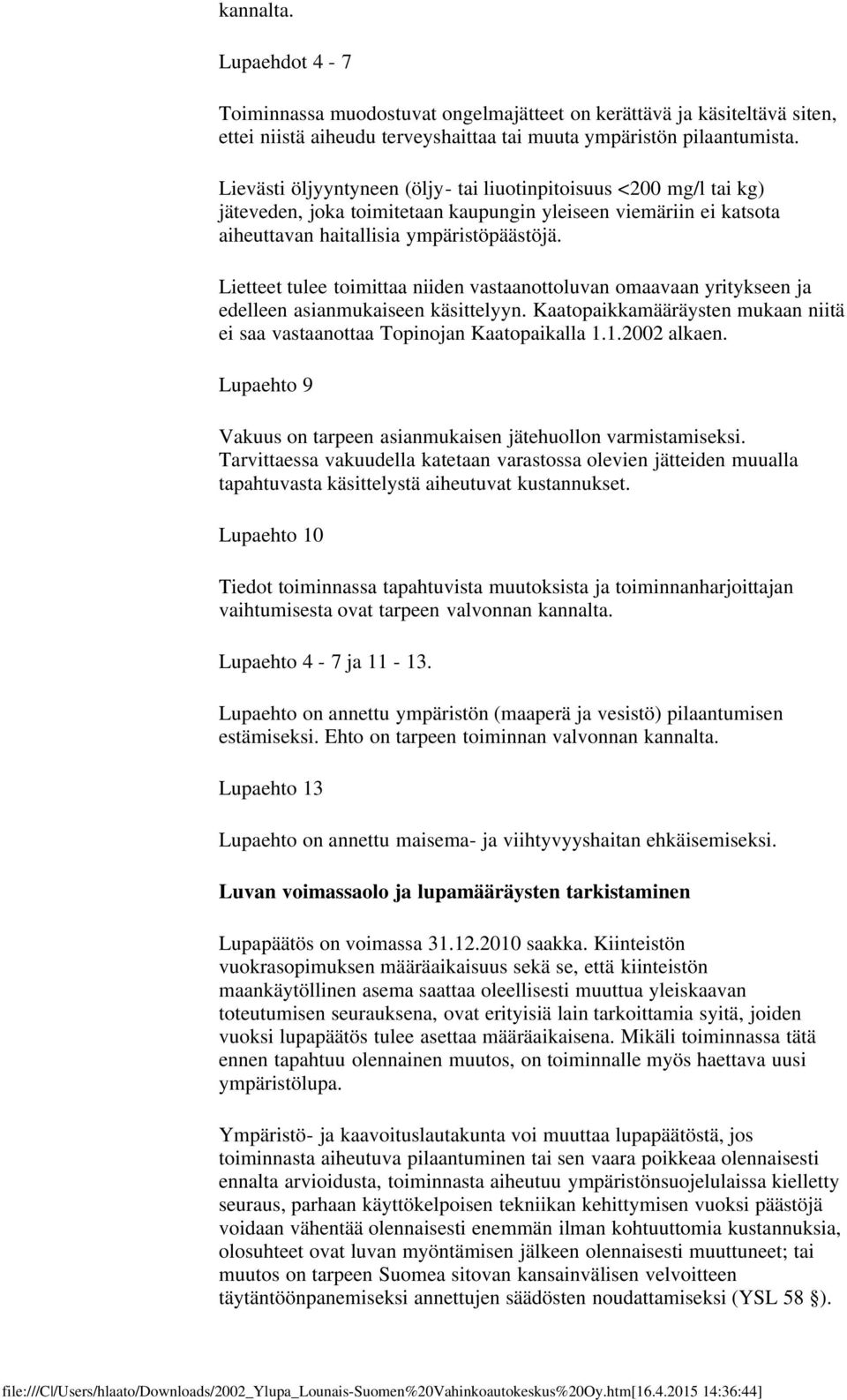 Lietteet tulee toimittaa niiden vastaanottoluvan omaavaan yritykseen ja edelleen asianmukaiseen käsittelyyn. Kaatopaikkamääräysten mukaan niitä ei saa vastaanottaa Topinojan Kaatopaikalla 1.