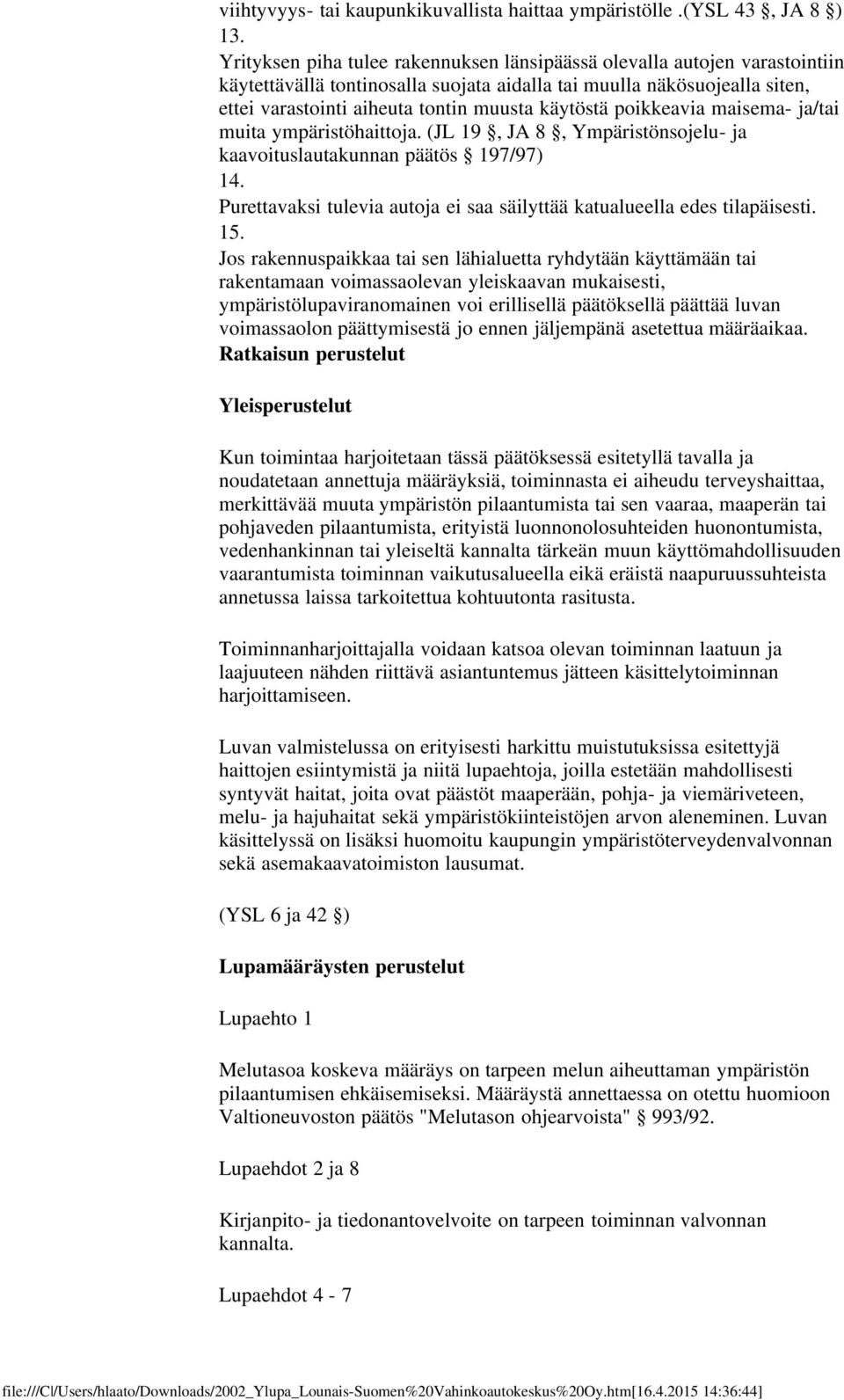 poikkeavia maisema- ja/tai muita ympäristöhaittoja. (JL 19, JA 8, Ympäristönsojelu- ja kaavoituslautakunnan päätös 197/97) 14.