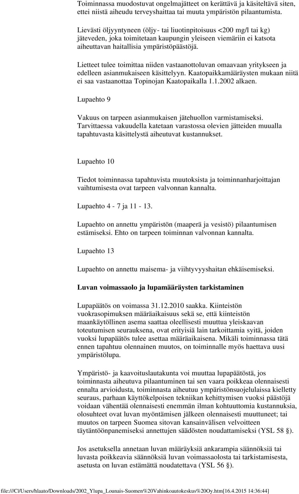 Lietteet tulee toimittaa niiden vastaanottoluvan omaavaan yritykseen ja edelleen asianmukaiseen käsittelyyn. Kaatopaikkamääräysten mukaan niitä ei saa vastaanottaa Topinojan Kaatopaikalla 1.