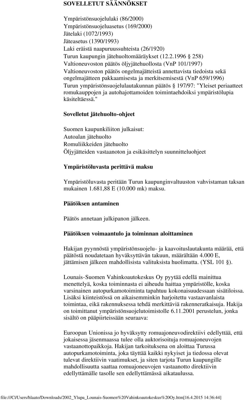 2.1996 258) Valtioneuvoston päätös öljyjätehuollosta (VnP 101/1997) Valtioneuvoston päätös ongelmajätteistä annettavista tiedoista sekä ongelmajätteen pakkaamisesta ja merkitsemisestä (VnP 659/1996)