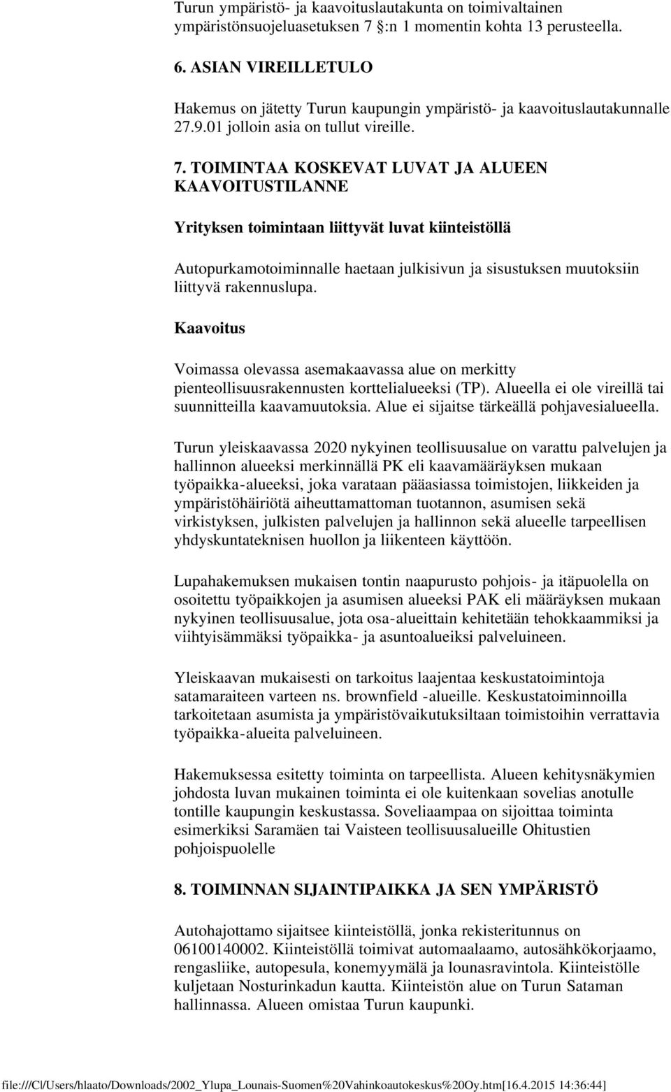 TOIMINTAA KOSKEVAT LUVAT JA ALUEEN KAAVOITUSTILANNE Yrityksen toimintaan liittyvät luvat kiinteistöllä Autopurkamotoiminnalle haetaan julkisivun ja sisustuksen muutoksiin liittyvä rakennuslupa.