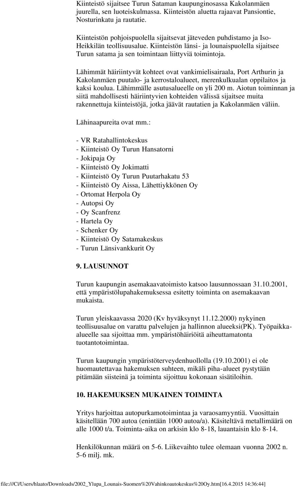 Lähimmät häiriintyvät kohteet ovat vankimielisairaala, Port Arthurin ja Kakolanmäen puutalo- ja kerrostaloalueet, merenkulkualan oppilaitos ja kaksi koulua. Lähimmälle asutusalueelle on yli 200 m.