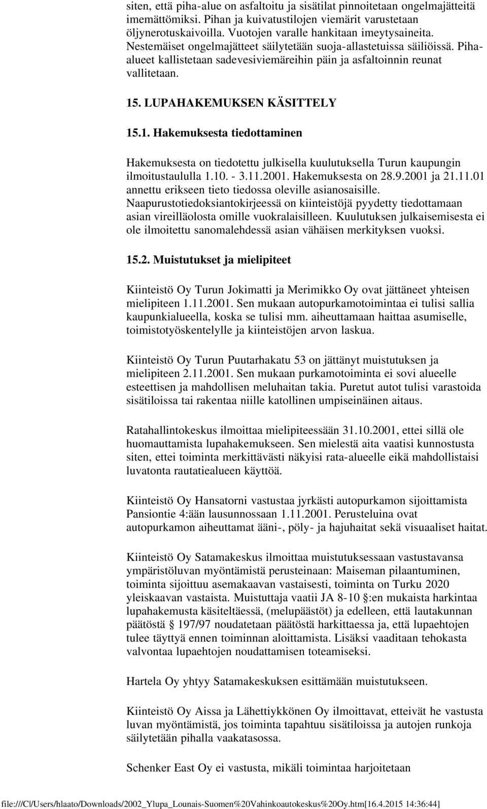 15. LUPAHAKEMUKSEN KÄSITTELY 15.1. Hakemuksesta tiedottaminen Hakemuksesta on tiedotettu julkisella kuulutuksella Turun kaupungin ilmoitustaululla 1.10. - 3.11.2001. Hakemuksesta on 28.9.2001 ja 21.