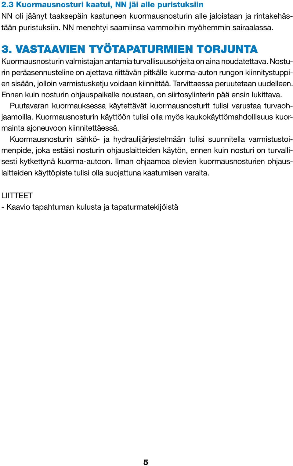 Nosturin peräasennusteline on ajettava riittävän pitkälle kuorma-auton rungon kiinnitystuppien sisään, jolloin varmistusketju voidaan kiinnittää. Tarvittaessa peruutetaan uudelleen.