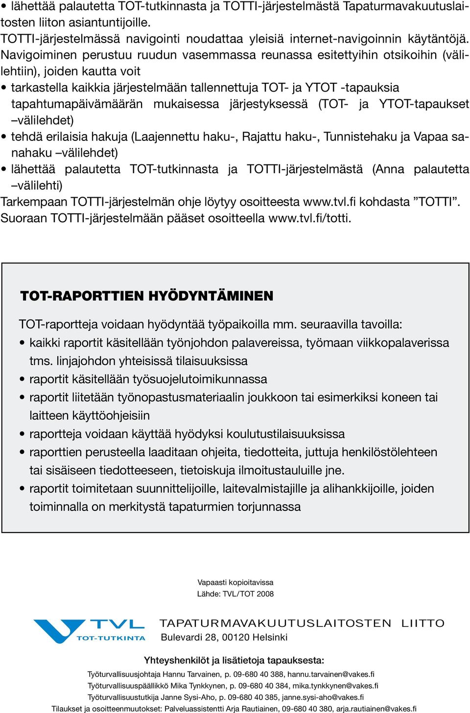 mukaisessa järjestyksessä (TOT- ja YTOT-tapaukset välilehdet) tehdä erilaisia hakuja (Laajennettu haku-, Rajattu haku-, Tunnistehaku ja Vapaa sanahaku välilehdet) lähettää palautetta TOT-tutkinnasta