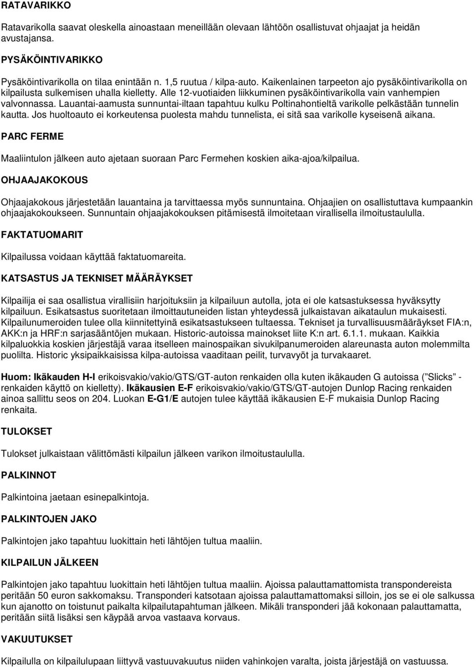 Lauantai-aamusta sunnuntai-iltaan tapahtuu kulku Poltinahontieltä varikolle pelkästään tunnelin kautta. Jos huoltoauto ei korkeutensa puolesta mahdu tunnelista, ei sitä saa varikolle kyseisenä aikana.