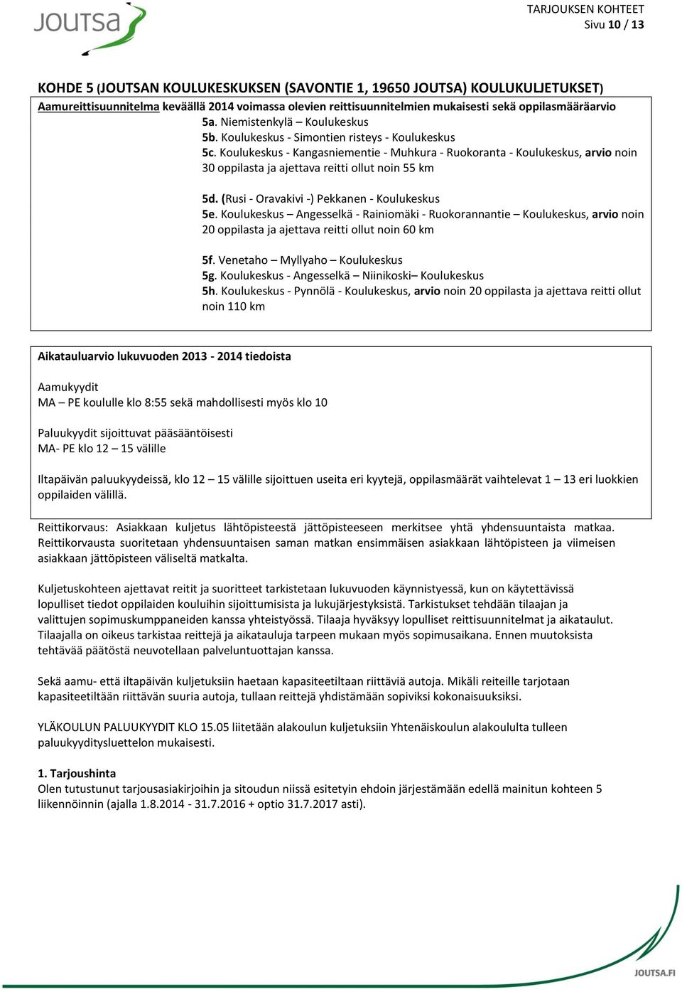 Koulukeskus - Kangasniementie - Muhkura - Ruokoranta - Koulukeskus, arvio noin 30 oppilasta ja ajettava reitti ollut noin 55 km 5d. (Rusi - Oravakivi -) Pekkanen - Koulukeskus 5e.