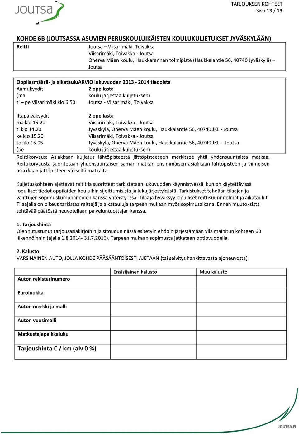 Viisarimäki, Toivakka Iltapäiväkyydit 2 oppilasta ma klo 15.20 Viisarimäki, Toivakka - Joutsa ti klo 14.20 Jyväskylä, Onerva Mäen koulu, Haukkalantie 56, 40740 JKL - Joutsa ke klo 15.