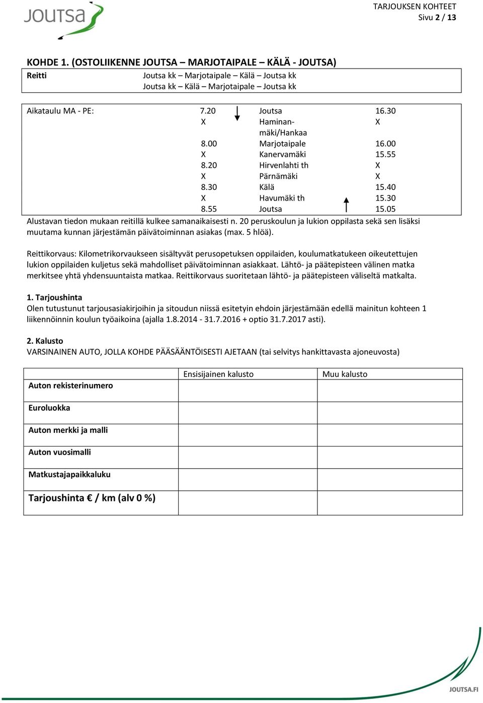 05 Alustavan tiedon mukaan reitillä kulkee samanaikaisesti n. 20 peruskoulun ja lukion oppilasta sekä sen lisäksi muutama kunnan järjestämän päivätoiminnan asiakas (max. 5 hlöä).