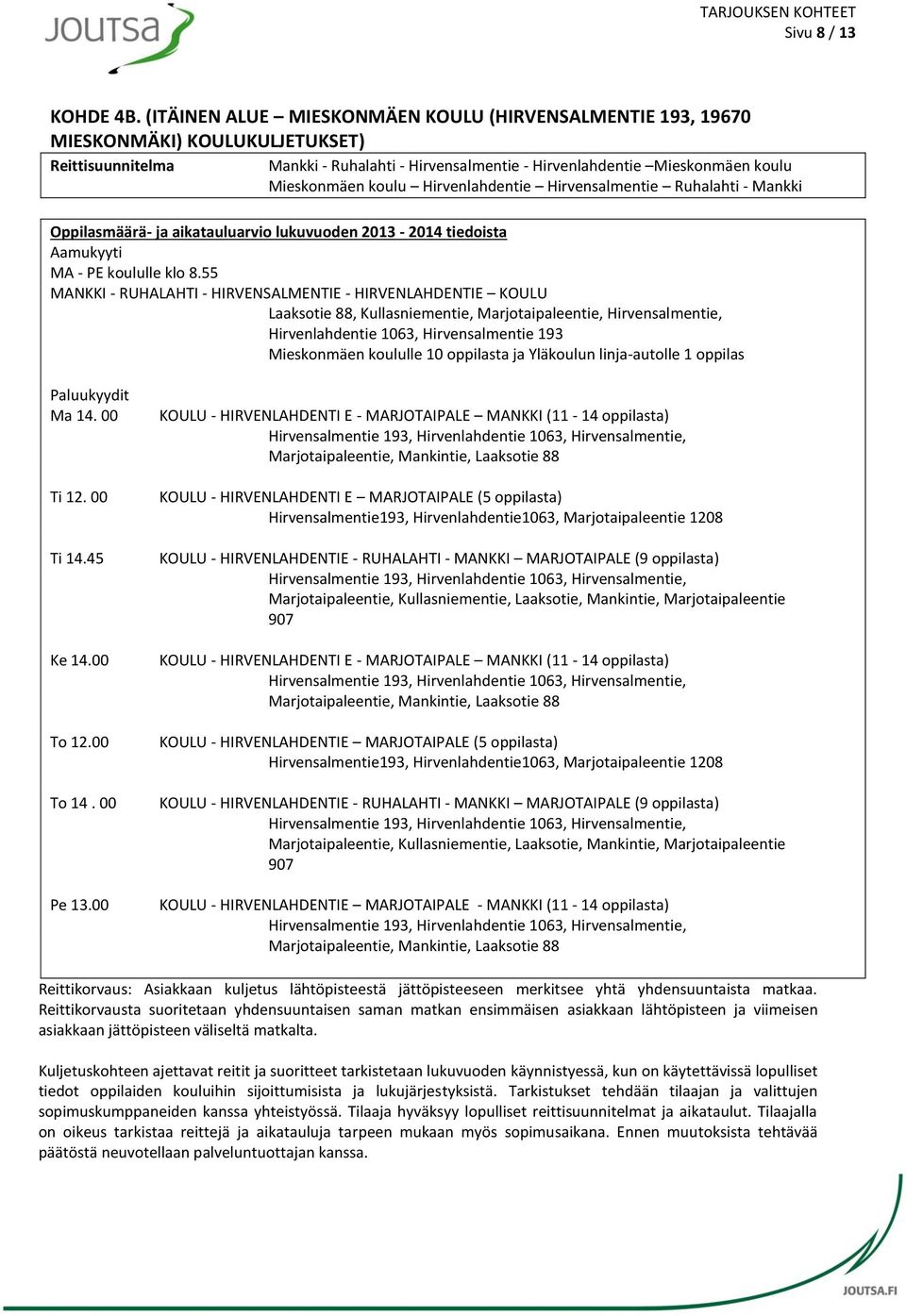 Hirvenlahdentie Hirvensalmentie Ruhalahti - Mankki Oppilasmäärä- ja aikatauluarvio lukuvuoden 2013-2014 tiedoista Aamukyyti MA - PE koululle klo 8.