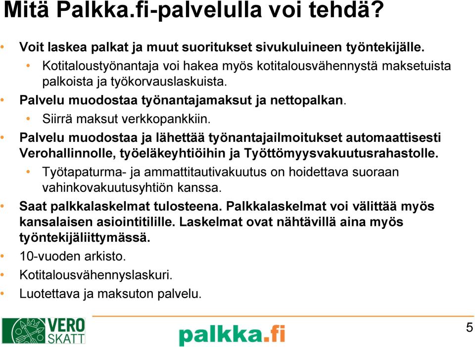 Palvelu muodostaa ja lähettää työnantajailmoitukset automaattisesti Verohallinnolle, työeläkeyhtiöihin ja Työttömyysvakuutusrahastolle.