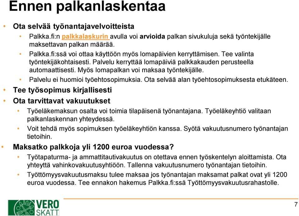 Ota selvää alan työehtosopimuksesta etukäteen. Tee työsopimus kirjallisesti Ota tarvittavat vakuutukset Työeläkemaksun osalta voi toimia tilapäisenä työnantajana.