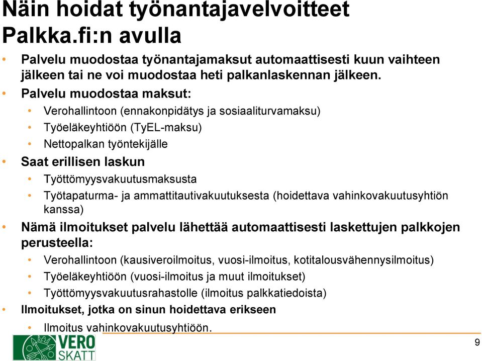 ja ammattitautivakuutuksesta (hoidettava vahinkovakuutusyhtiön kanssa) Nämä ilmoitukset palvelu lähettää automaattisesti laskettujen palkkojen perusteella: Verohallintoon (kausiveroilmoitus,