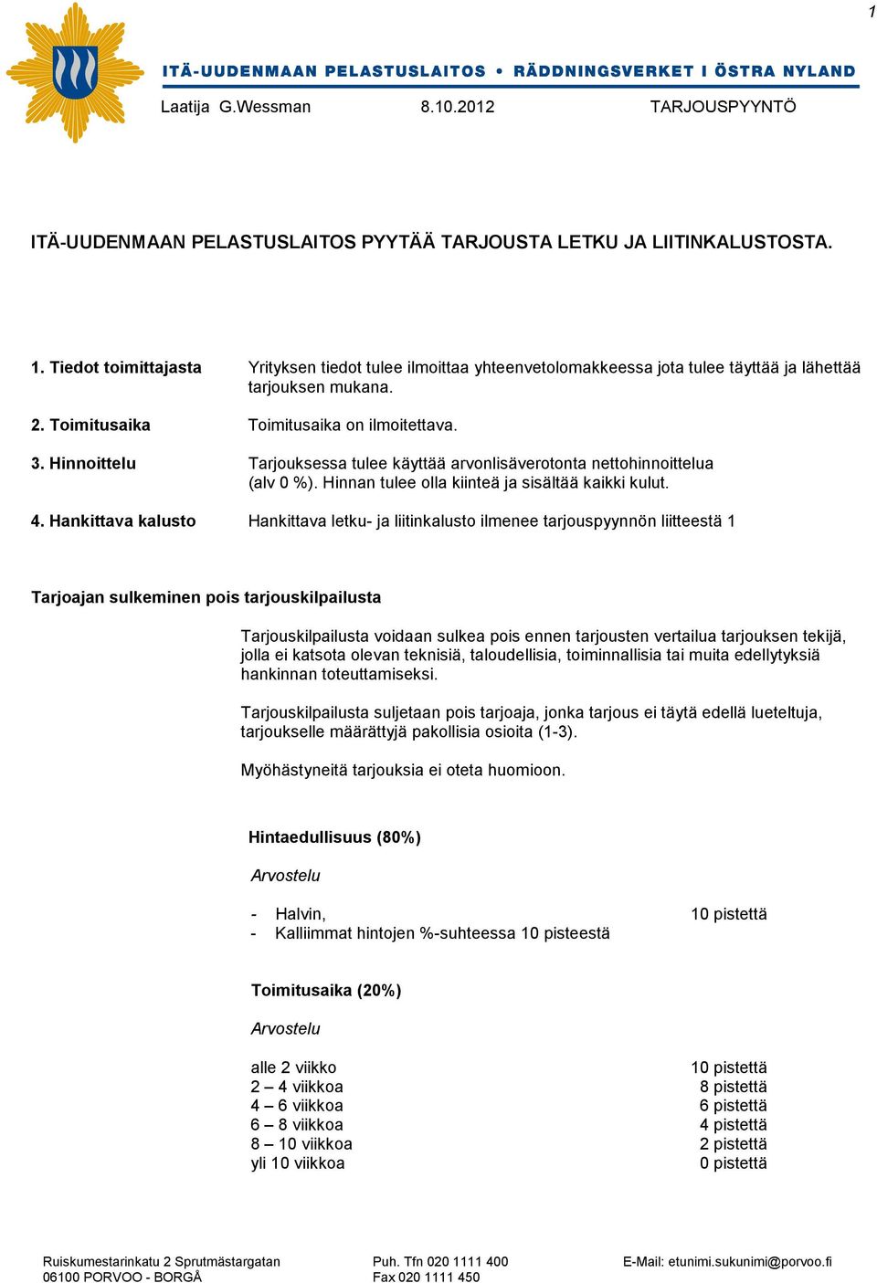 Hinnoittelu Tarjouksessa tulee käyttää arvonlisäverotonta nettohinnoittelua (alv 0 %). Hinnan tulee olla kiinteä ja sisältää kaikki kulut. 4.