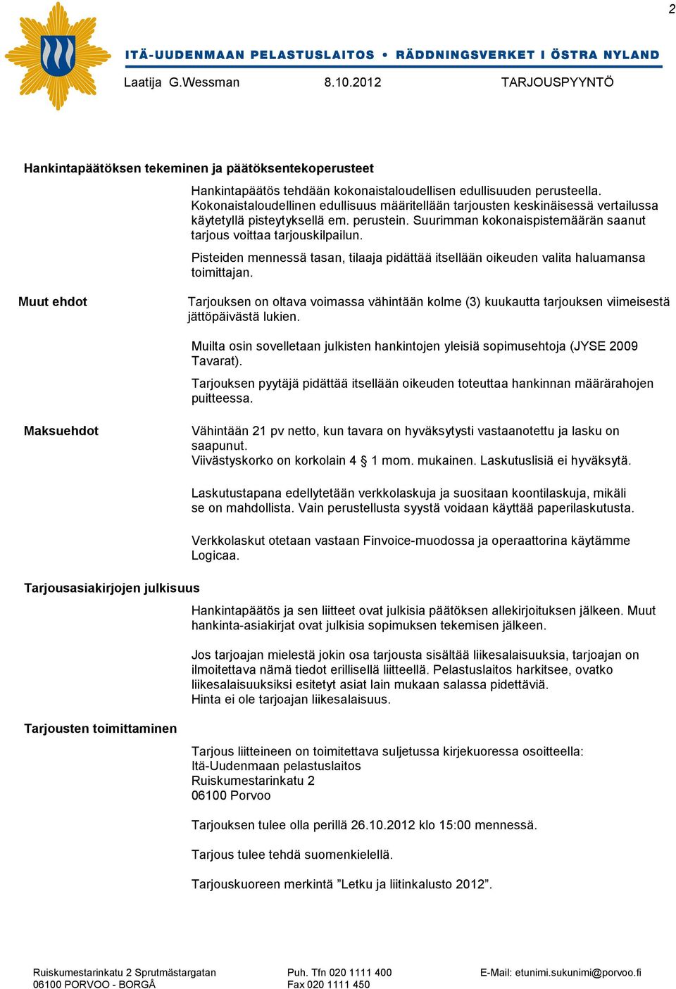Pisteiden mennessä tasan, tilaaja pidättää itsellään oikeuden valita haluamansa toimittajan.