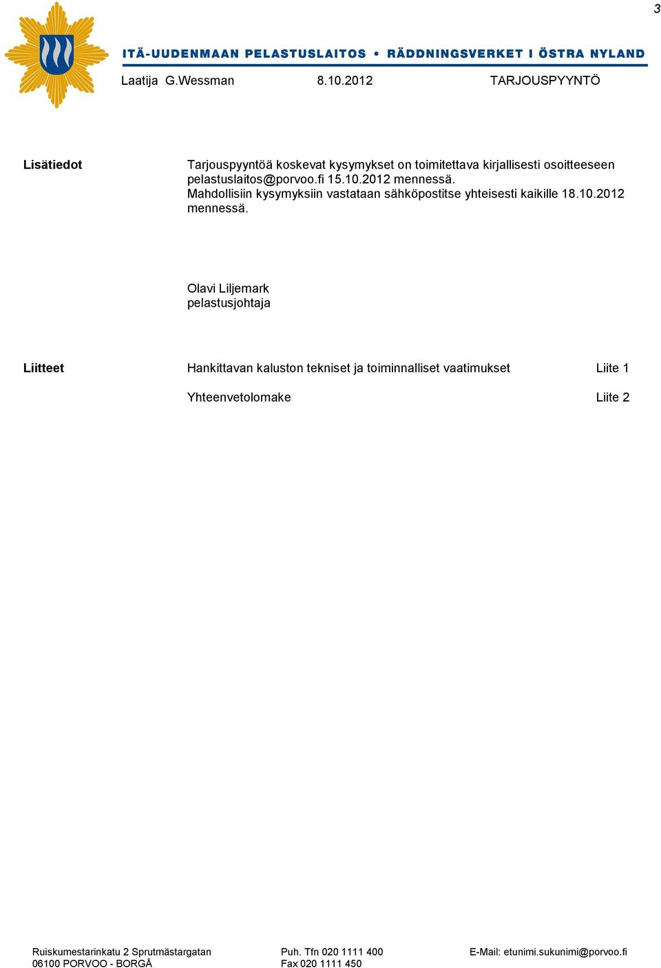 Mahdollisiin kysymyksiin vastataan sähköpostitse yhteisesti kaikille 18.10.2012 mennessä.