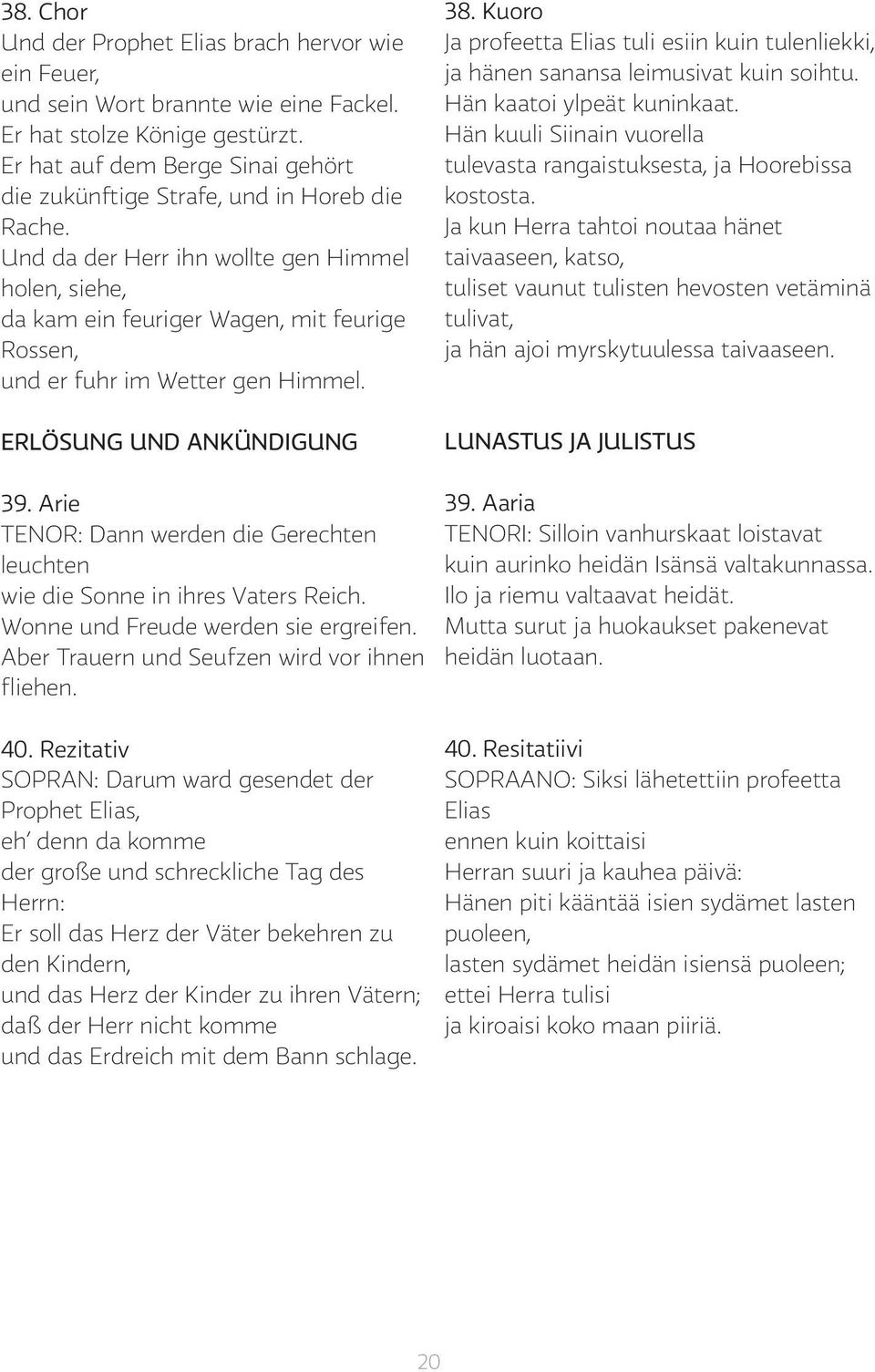 Und da der Herr ihn wollte gen Himmel holen, siehe, da kam ein feuriger Wagen, mit feurige Rossen, und er fuhr im Wetter gen Himmel. ERLÖSUNG UND ANKÜNDIGUNG 38.