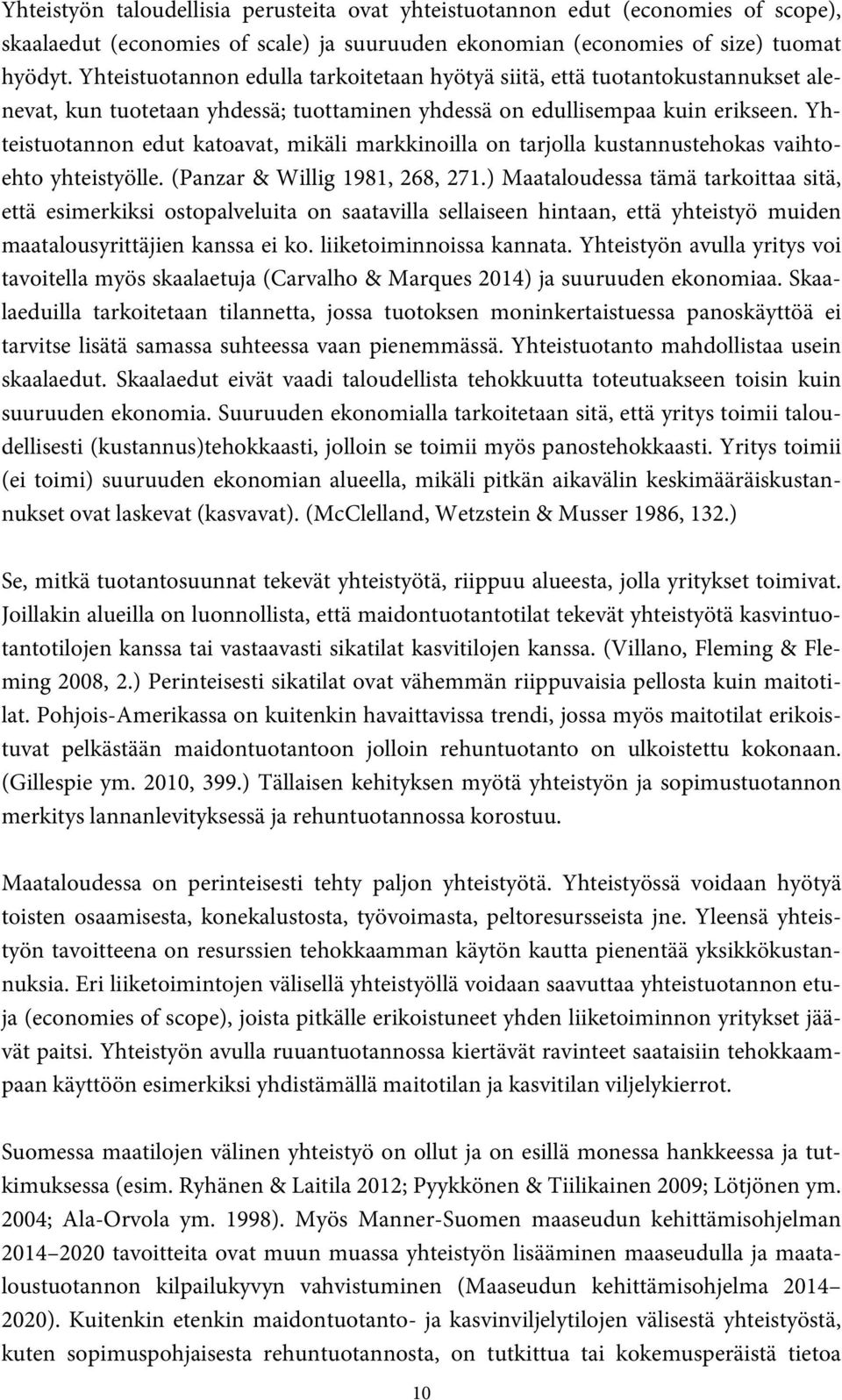 Yhteistuotannon edut katoavat, mikäli markkinoilla on tarjolla kustannustehokas vaihtoehto yhteistyölle. (Panzar & Willig 1981, 268, 271.