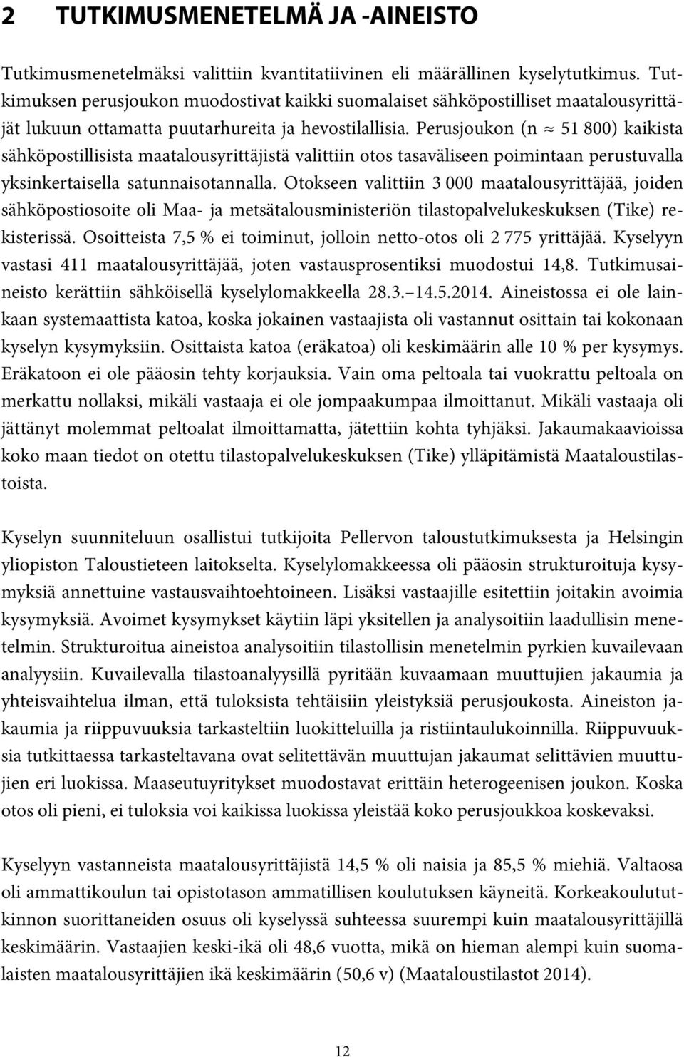 Perusjoukon (n 51 800) kaikista sähköpostillisista maatalousyrittäjistä valittiin otos tasaväliseen poimintaan perustuvalla yksinkertaisella satunnaisotannalla.