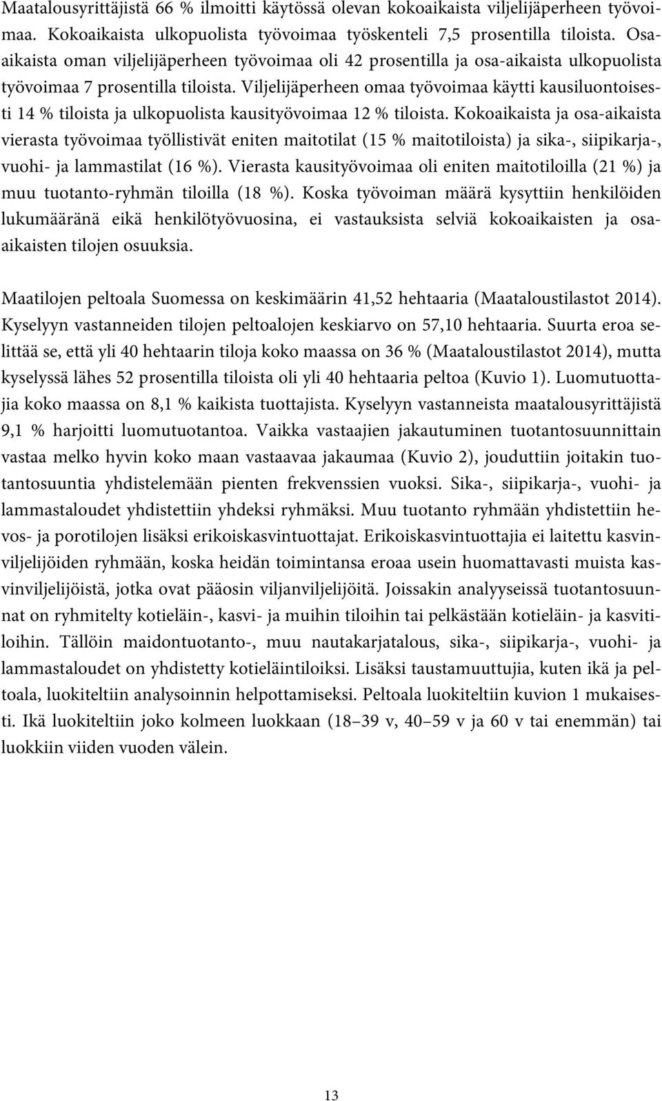 Viljelijäperheen omaa työvoimaa käytti kausiluontoisesti 14 % tiloista ja ulkopuolista kausityövoimaa 12 % tiloista.