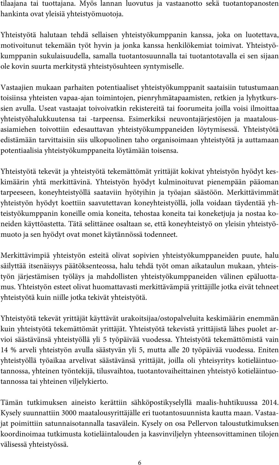 Yhteistyökumppanin sukulaisuudella, samalla tuotantosuunnalla tai tuotantotavalla ei sen sijaan ole kovin suurta merkitystä yhteistyösuhteen syntymiselle.