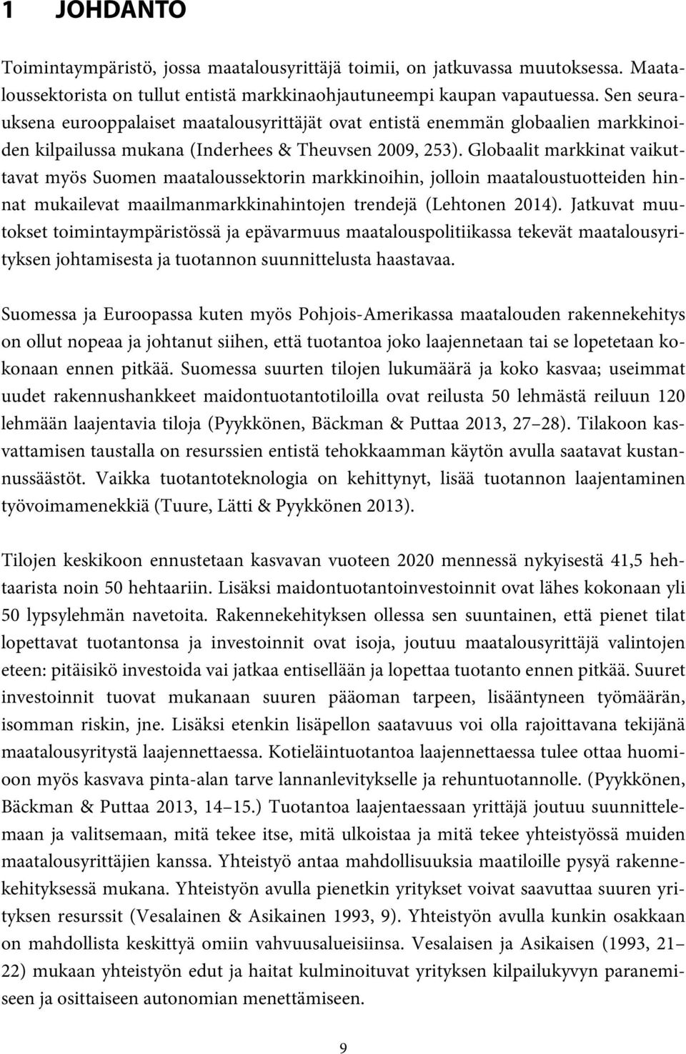 Globaalit markkinat vaikuttavat myös Suomen maataloussektorin markkinoihin, jolloin maataloustuotteiden hinnat mukailevat maailmanmarkkinahintojen trendejä (Lehtonen 2014).