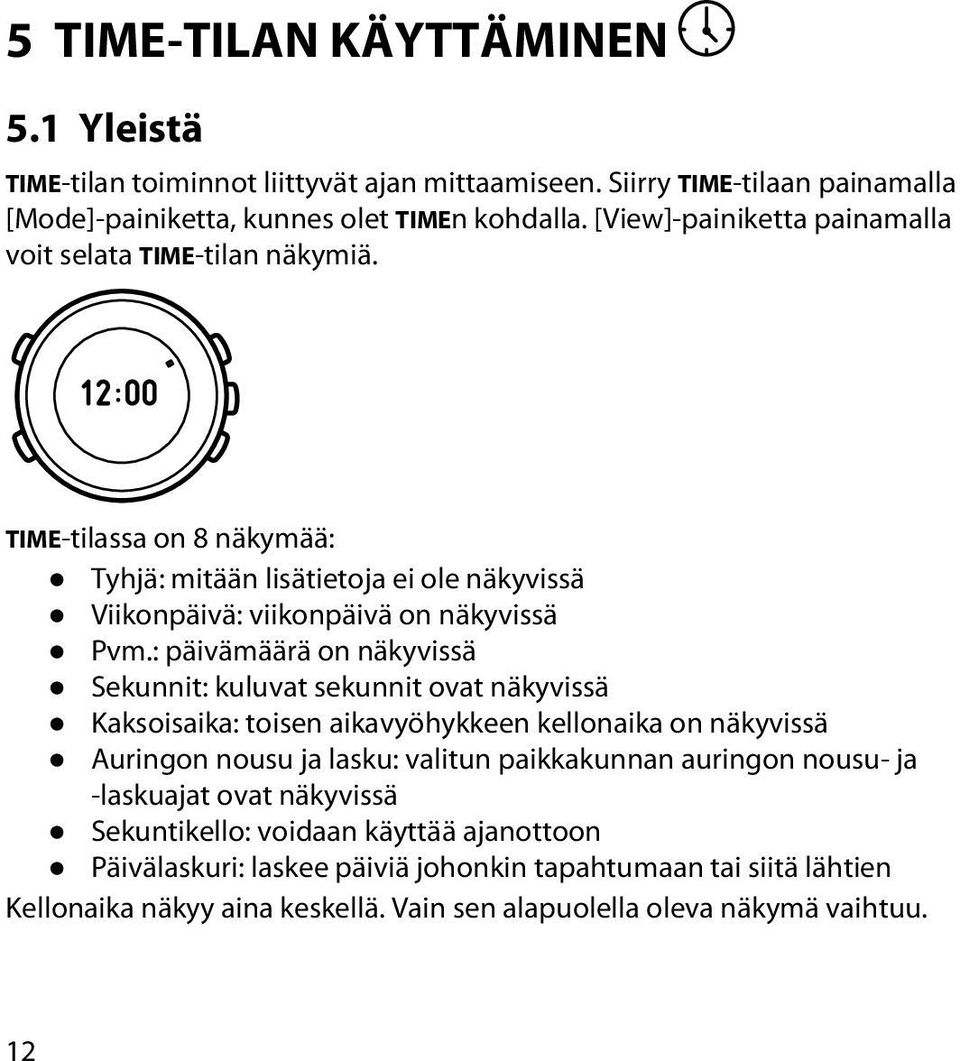 : päivämäärä on näkyvissä Sekunnit: kuluvat sekunnit ovat näkyvissä Kaksoisaika: toisen aikavyöhykkeen kellonaika on näkyvissä Auringon nousu ja lasku: valitun paikkakunnan auringon