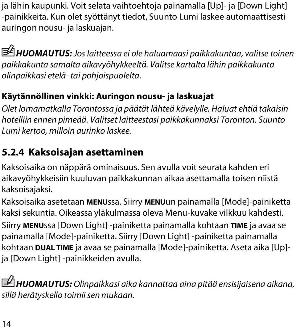 Käytännöllinen vinkki: Auringon nousu- ja laskuajat Olet lomamatkalla Torontossa ja päätät lähteä kävelylle. Haluat ehtiä takaisin hotelliin ennen pimeää.