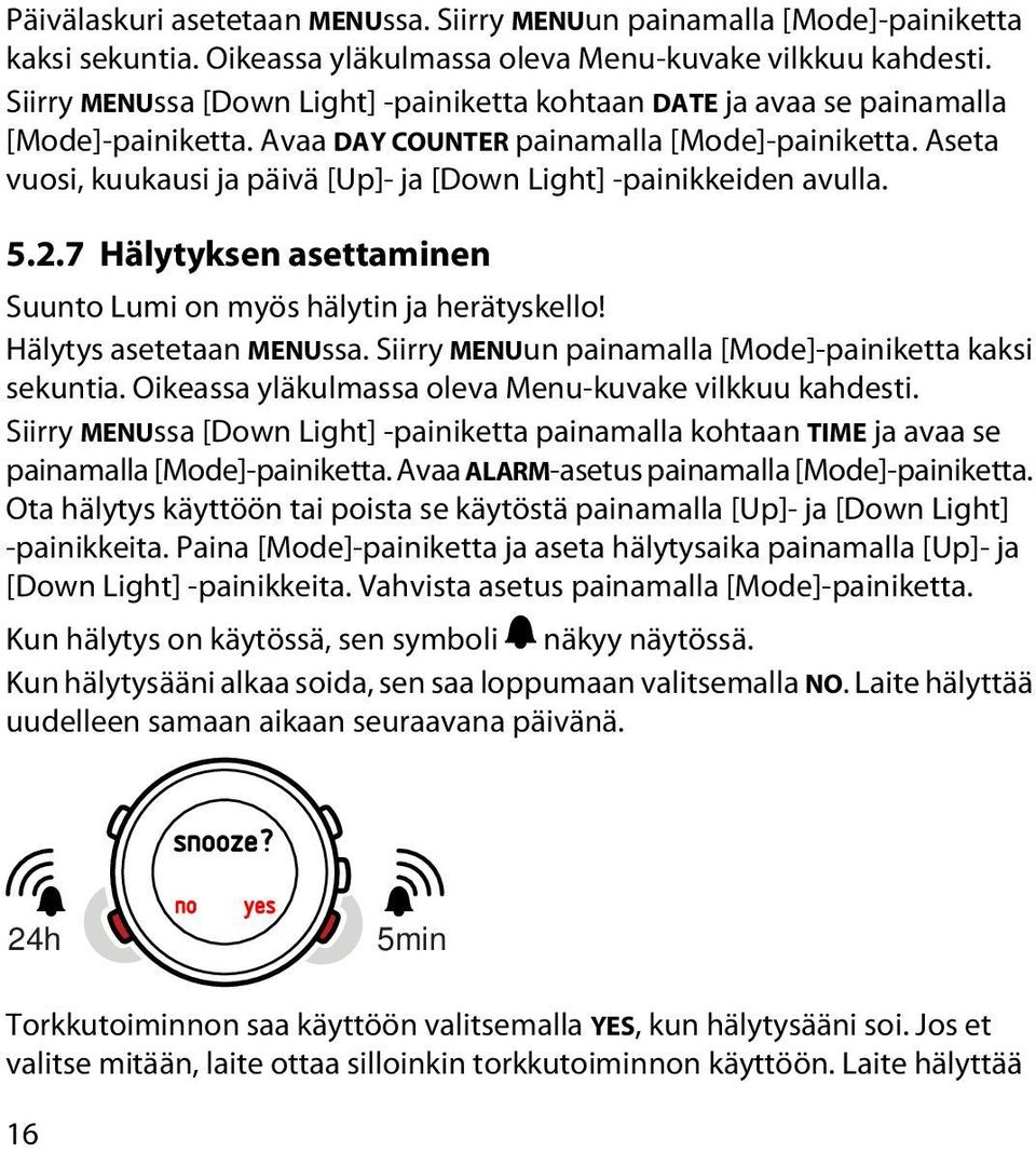 Aseta vuosi, kuukausi ja päivä [Up]- ja [Down Light] -painikkeiden avulla. 5.2.7 Hälytyksen asettaminen Suunto Lumi on myös hälytin ja herätyskello! Hälytys asetetaan MENUssa.