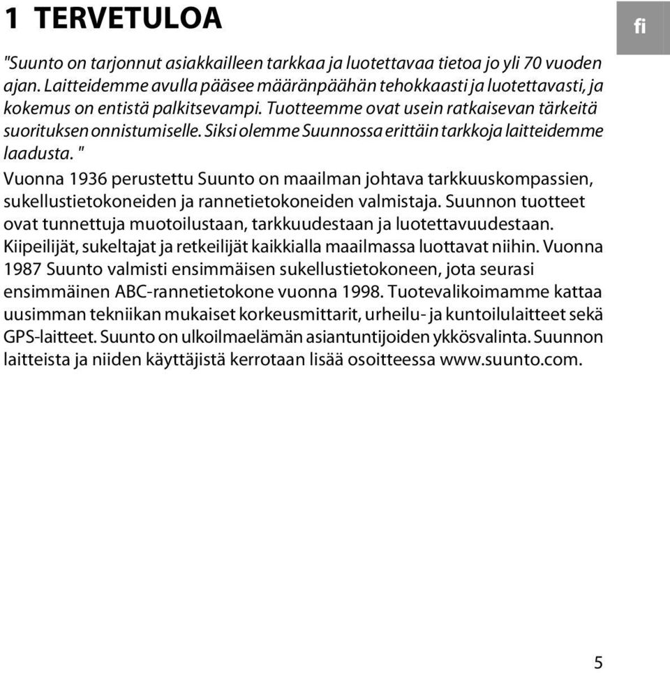 Siksi olemme Suunnossa erittäin tarkkoja laitteidemme laadusta. " Vuonna 1936 perustettu Suunto on maailman johtava tarkkuuskompassien, sukellustietokoneiden ja rannetietokoneiden valmistaja.