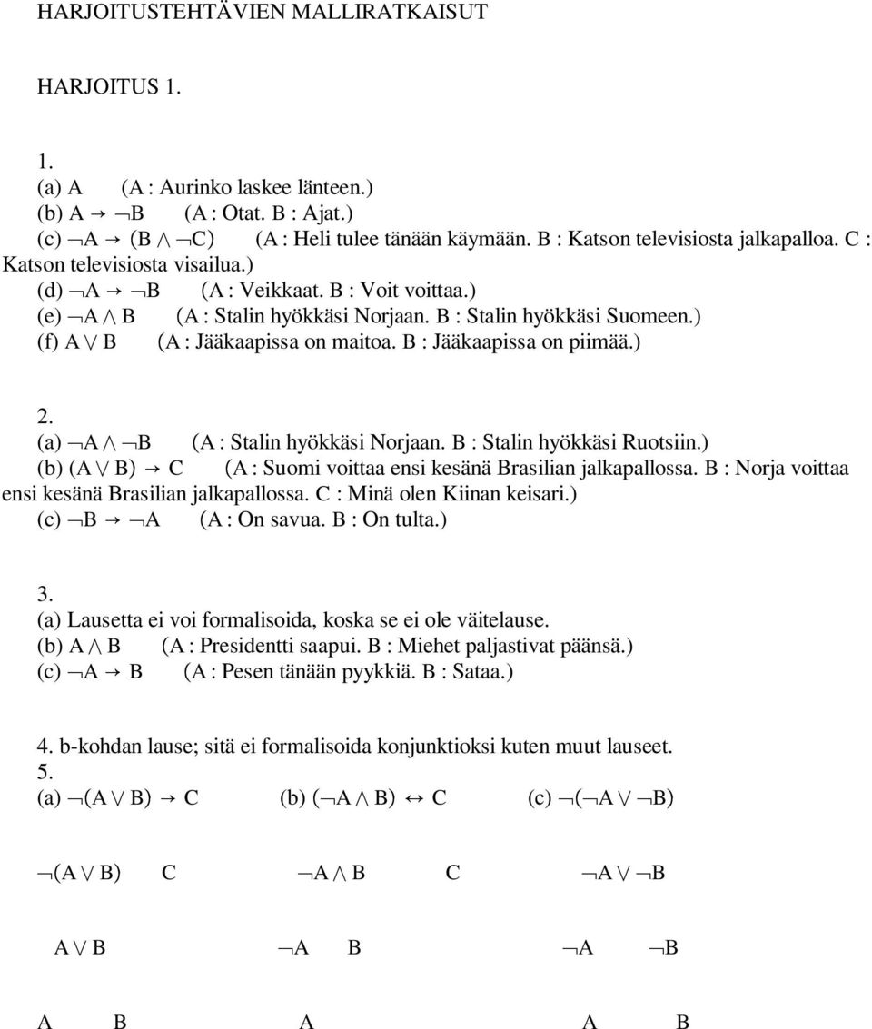 B : Jääkaapissa on piimää.) 2. (a) A B A : Stalin hyökkäsi Norjaan. B : Stalin hyökkäsi Ruotsiin.) (b) (A B C A : Suomi voittaa ensi kesänä Brasilian jalkapallossa.