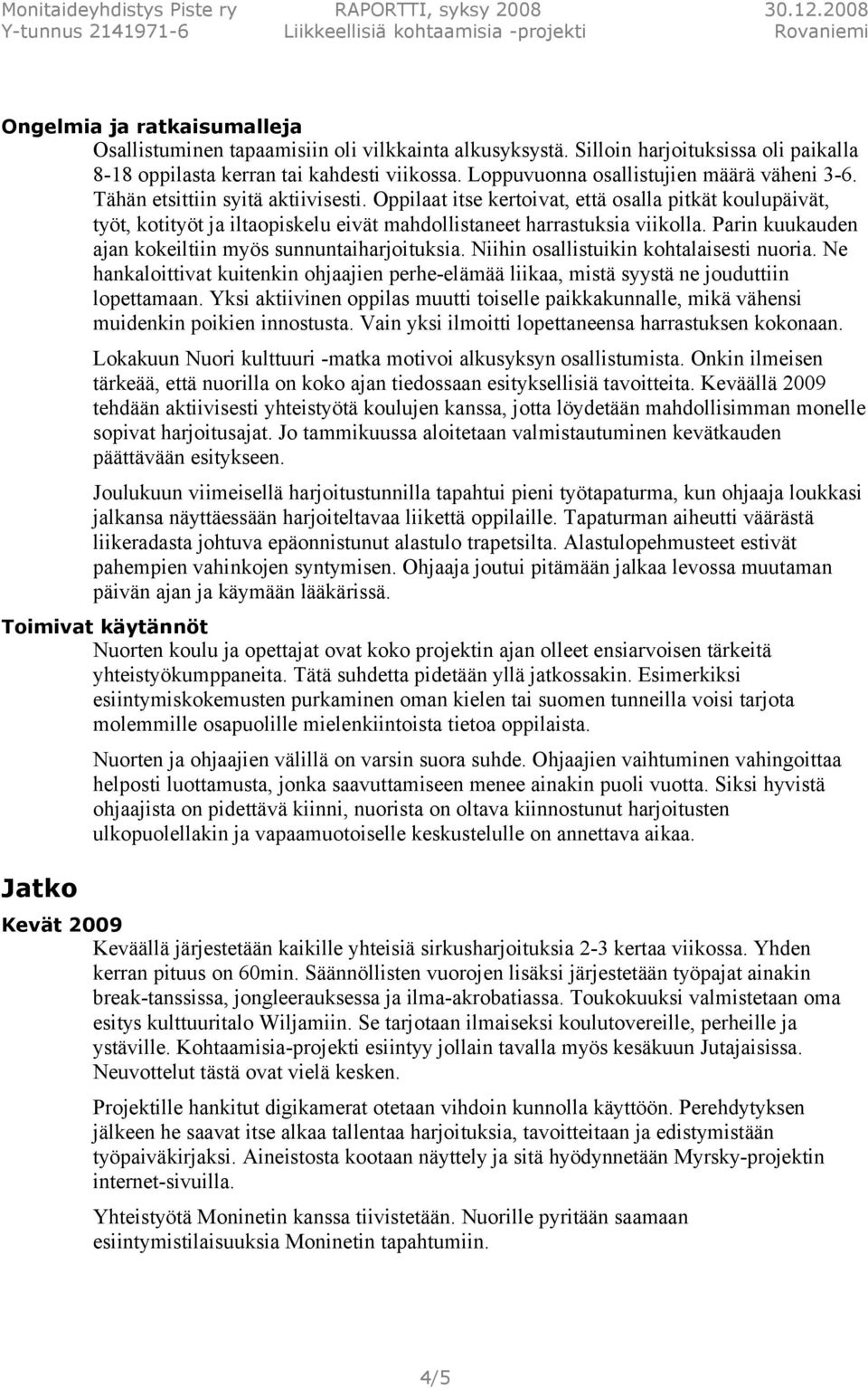 Oppilaat itse kertoivat, että osalla pitkät koulupäivät, työt, kotityöt ja iltaopiskelu eivät mahdollistaneet harrastuksia viikolla. Parin kuukauden ajan kokeiltiin myös sunnuntaiharjoituksia.