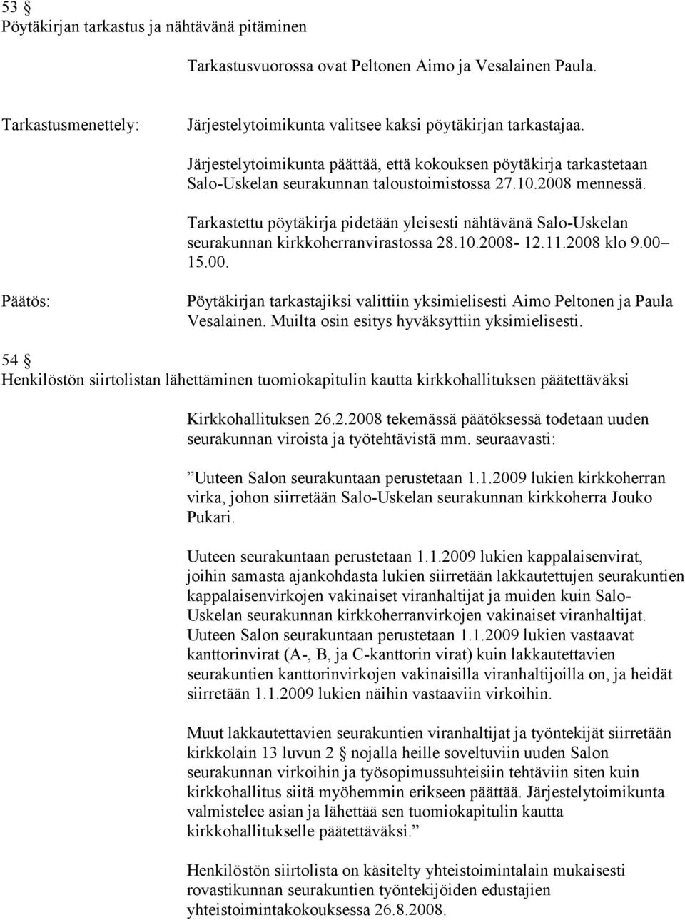 Tarkastettu pöytäkirja pidetään yleisesti nähtävänä Salo-Uskelan seurakunnan kirkkoherranvirastossa 28.10.2008-12.11.2008 klo 9.00 15.00. Pöytäkirjan tarkastajiksi valittiin yksimielisesti Aimo Peltonen ja Paula Vesalainen.