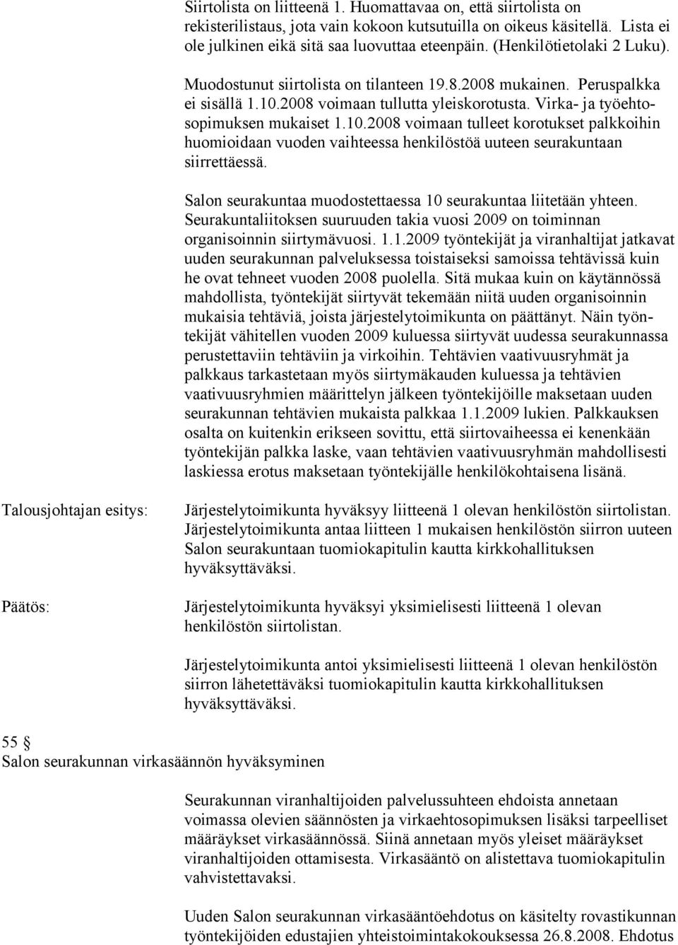 2008 voimaan tullutta yleiskorotusta. Virka- ja työehtosopimuksen mukaiset 1.10.2008 voimaan tulleet korotukset palkkoihin huomioidaan vuoden vaihteessa henkilöstöä uuteen seurakuntaan siirrettäessä.