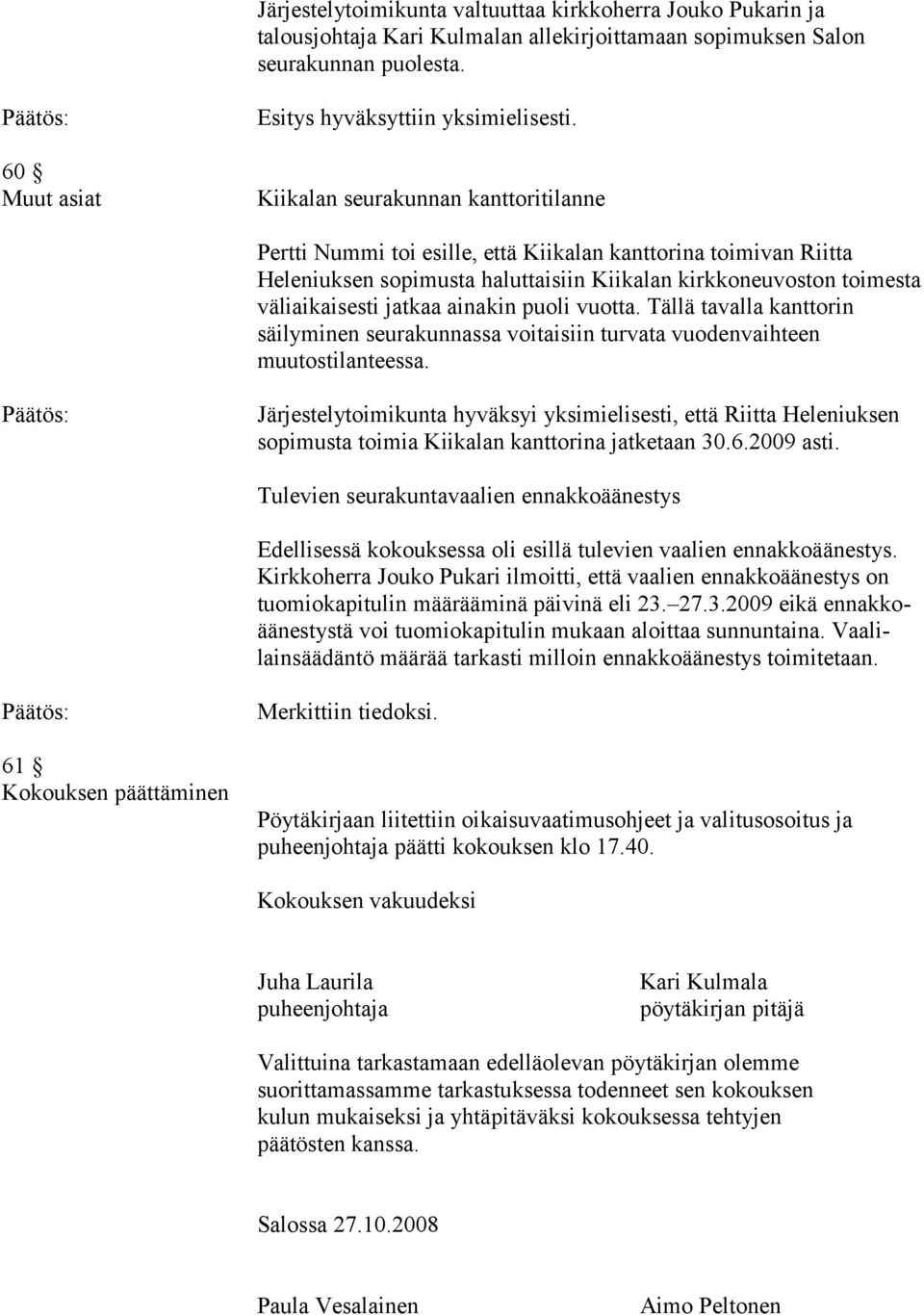 ainakin puoli vuotta. Tällä tavalla kanttorin säilyminen seurakunnassa voitaisiin turvata vuodenvaihteen muutostilanteessa.