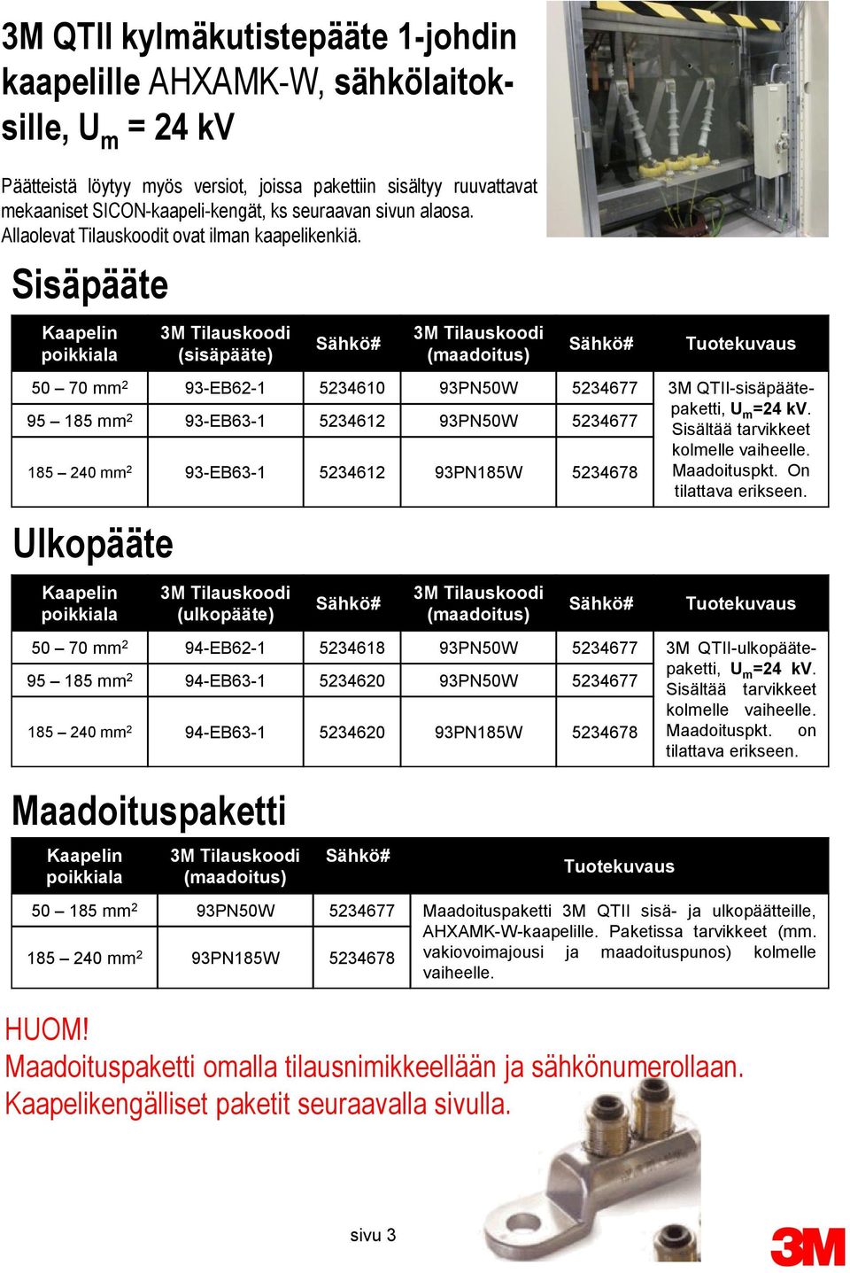 Sisäpääte Kaapelin poikkiala (sisäpääte) (maadoitus) Tuotekuvaus 50 70 mm 2 93-EB62-1 5234610 93PN50W 5234677 3M QTII-sisäpäätepaketti, 95 185 mm 2 93-EB63-1 5234612 93PN50W 5234677 U m =24 kv.