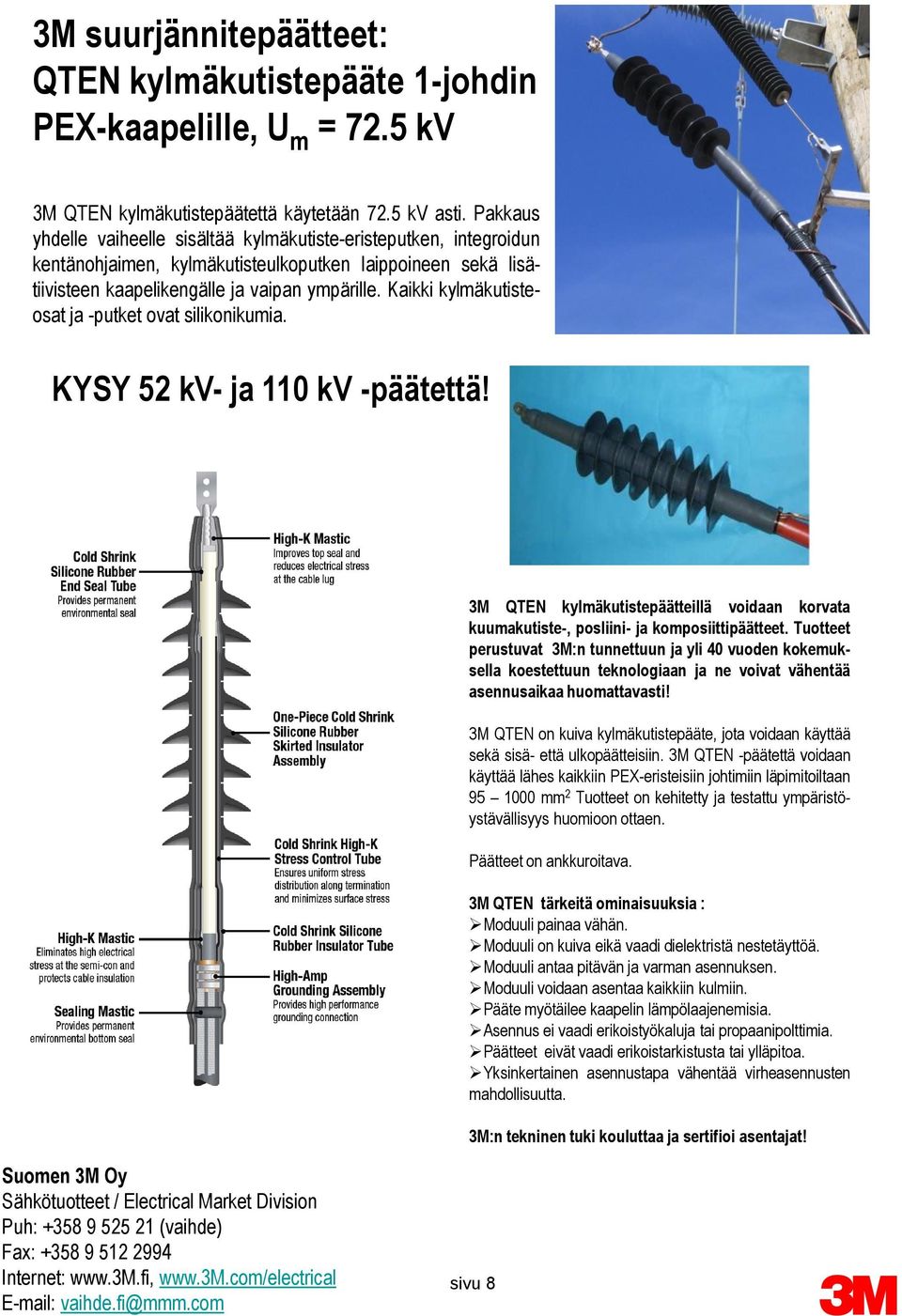 Kaikki kylmäkutisteosat ja -putket ovat silikonikumia. KYSY 52 kv- ja 110 kv -päätettä! 3M QTEN kylmäkutistepäätteillä voidaan korvata kuumakutiste-, posliini- ja komposiittipäätteet.