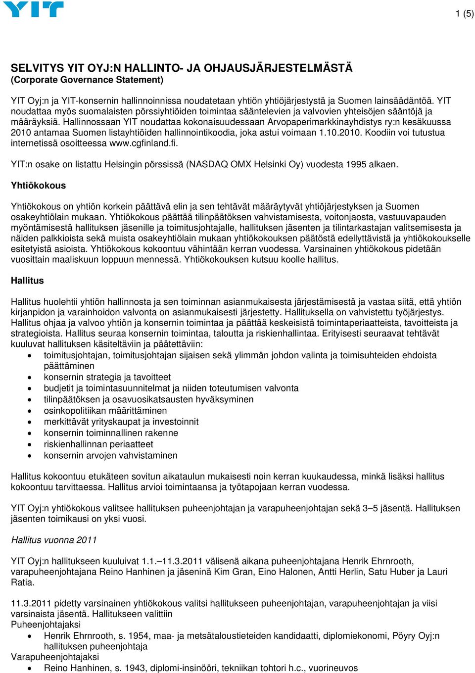 Hallinnossaan YIT noudattaa kokonaisuudessaan Arvopaperimarkkinayhdistys ry:n kesäkuussa 2010 antamaa Suomen listayhtiöiden hallinnointikoodia, joka astui voimaan 1.10.2010. Koodiin voi tutustua internetissä osoitteessa www.